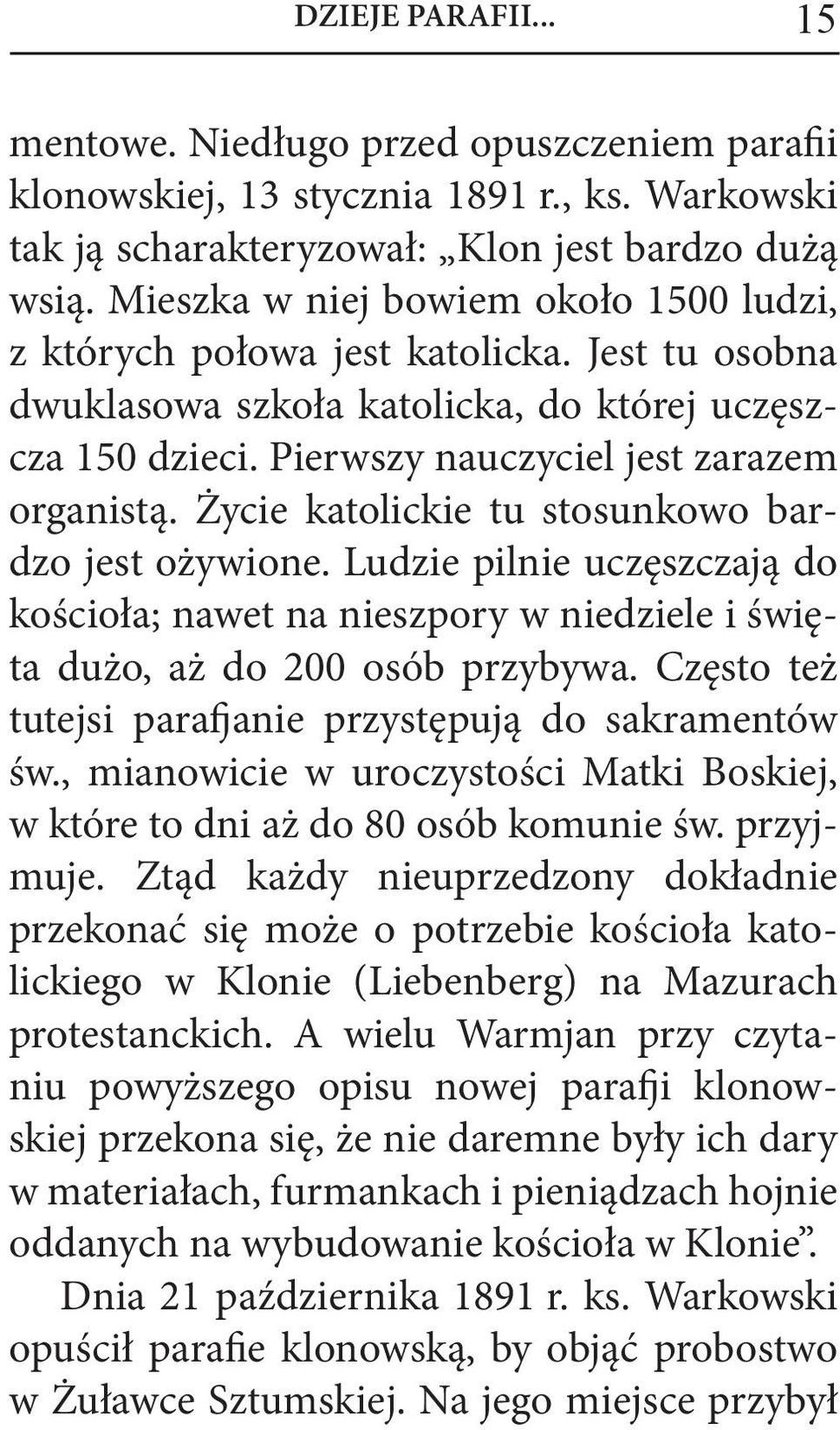 Życie katolickie tu stosunkowo bardzo jest ożywione. Ludzie pilnie uczęszczają do kościoła; nawet na nieszpory w niedziele i święta dużo, aż do 200 osób przybywa.