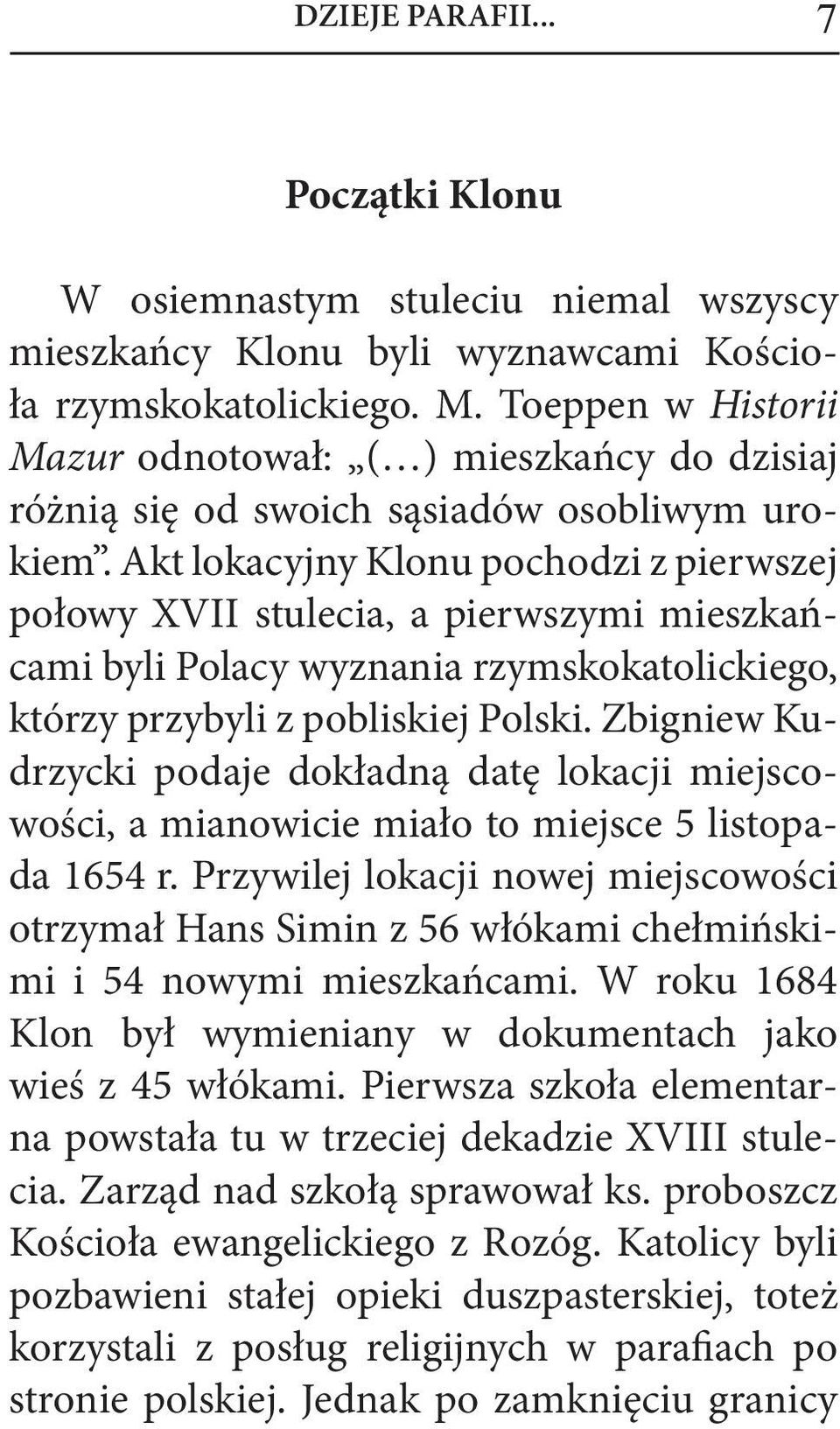 Akt lokacyjny Klonu pochodzi z pierwszej połowy XVII stulecia, a pierwszymi mieszkańcami byli Polacy wyznania rzymskokatolickiego, którzy przybyli z pobliskiej Polski.