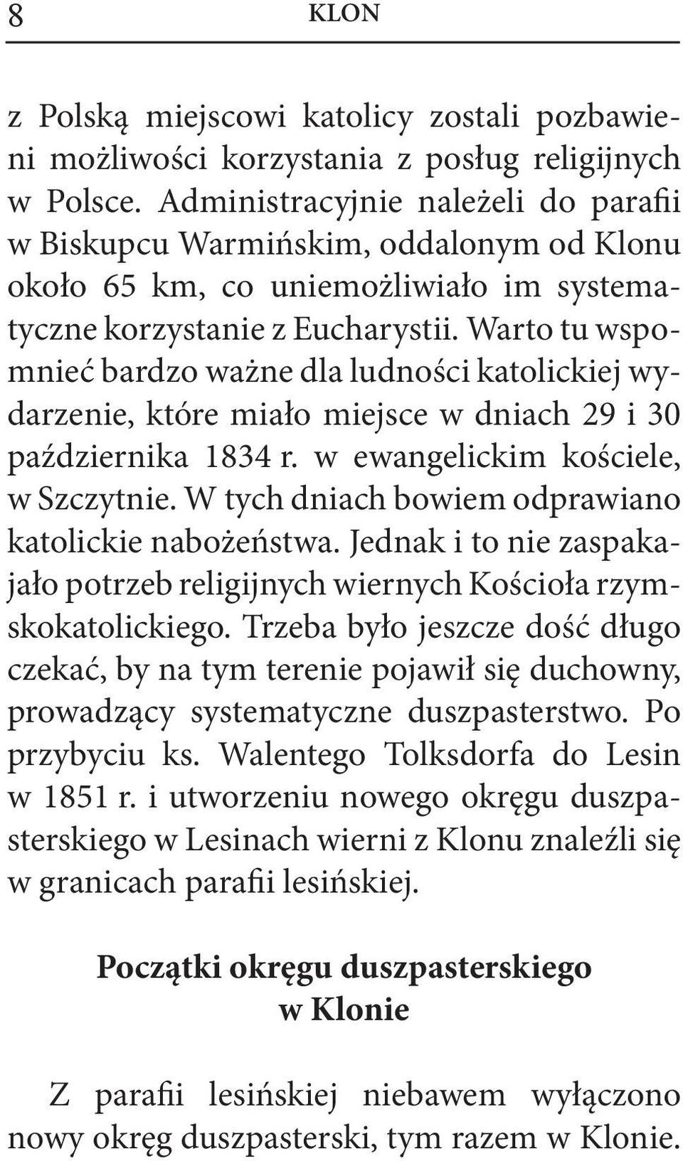 Warto tu wspomnieć bardzo ważne dla ludności katolickiej wydarzenie, które miało miejsce w dniach 29 i 30 października 1834 r. w ewangelickim kościele, w Szczytnie.