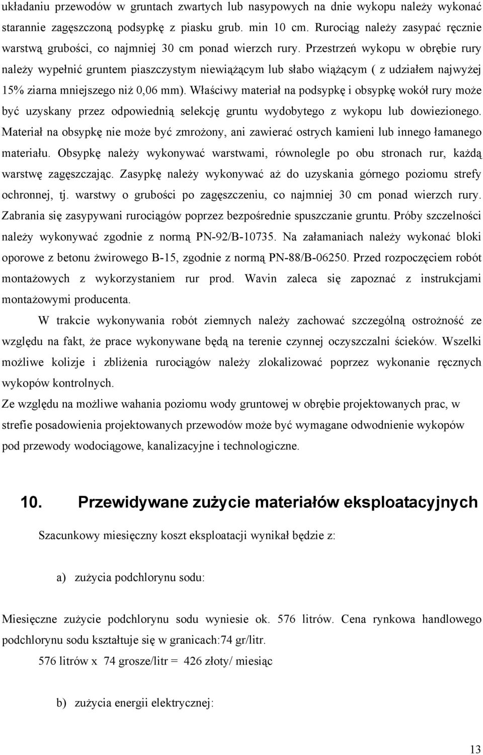 Przestrzeń wykopu w obrębie rury należy wypełnić gruntem piaszczystym niewiążącym lub słabo wiążącym ( z udziałem najwyżej 15% ziarna mniejszego niż 0,06 mm).