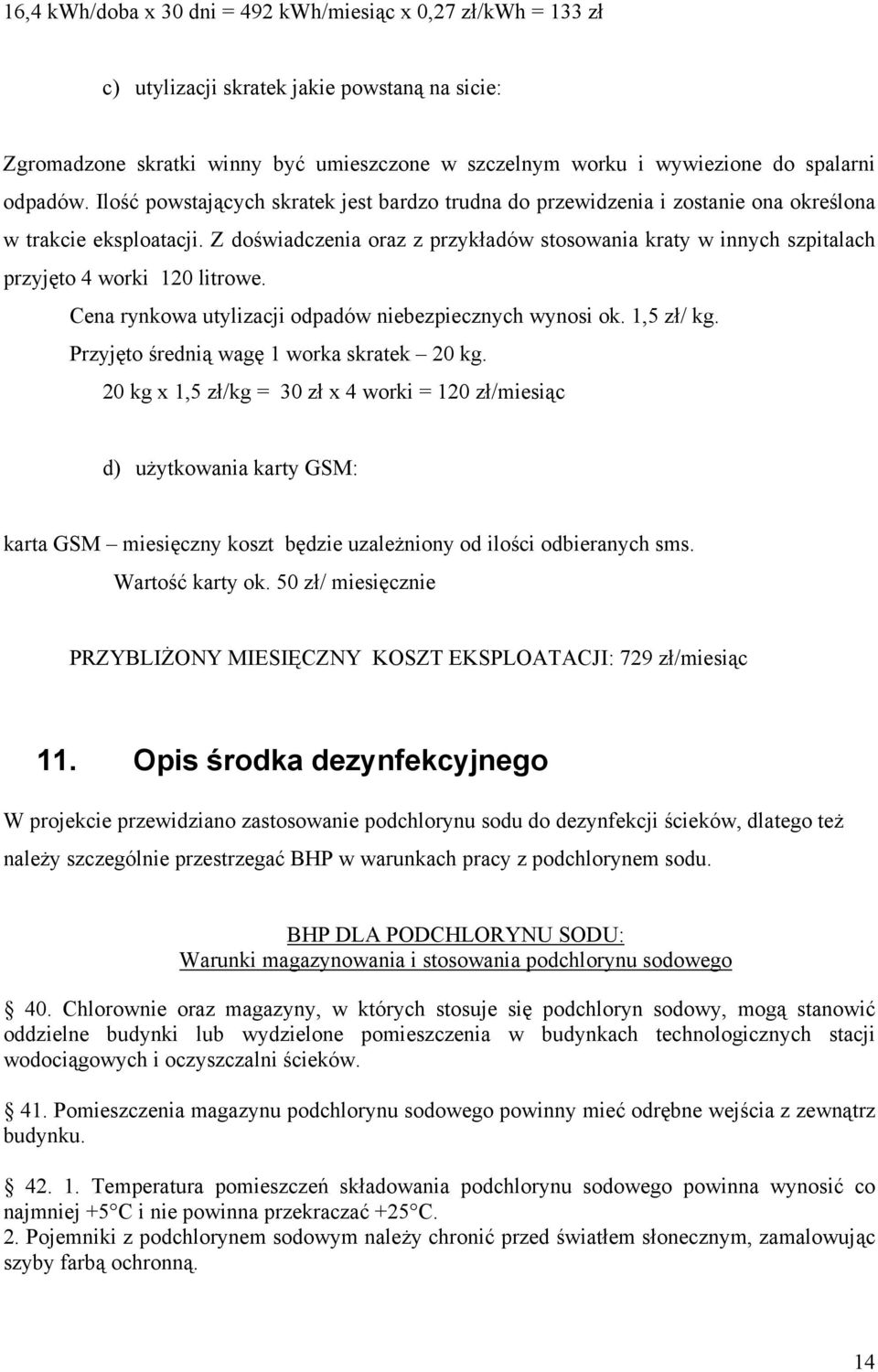 Z doświadczenia oraz z przykładów stosowania kraty w innych szpitalach przyjęto 4 worki 120 litrowe. Cena rynkowa utylizacji odpadów niebezpiecznych wynosi ok. 1,5 zł/ kg.