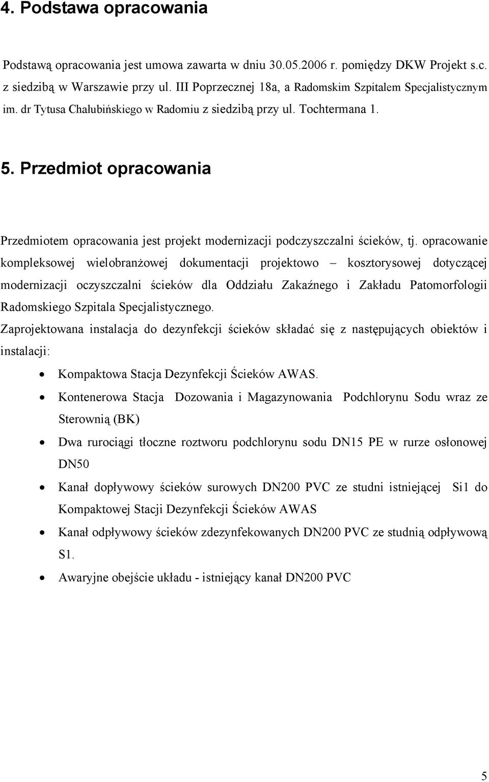 Przedmiot opracowania Przedmiotem opracowania jest projekt modernizacji podczyszczalni ścieków, tj.