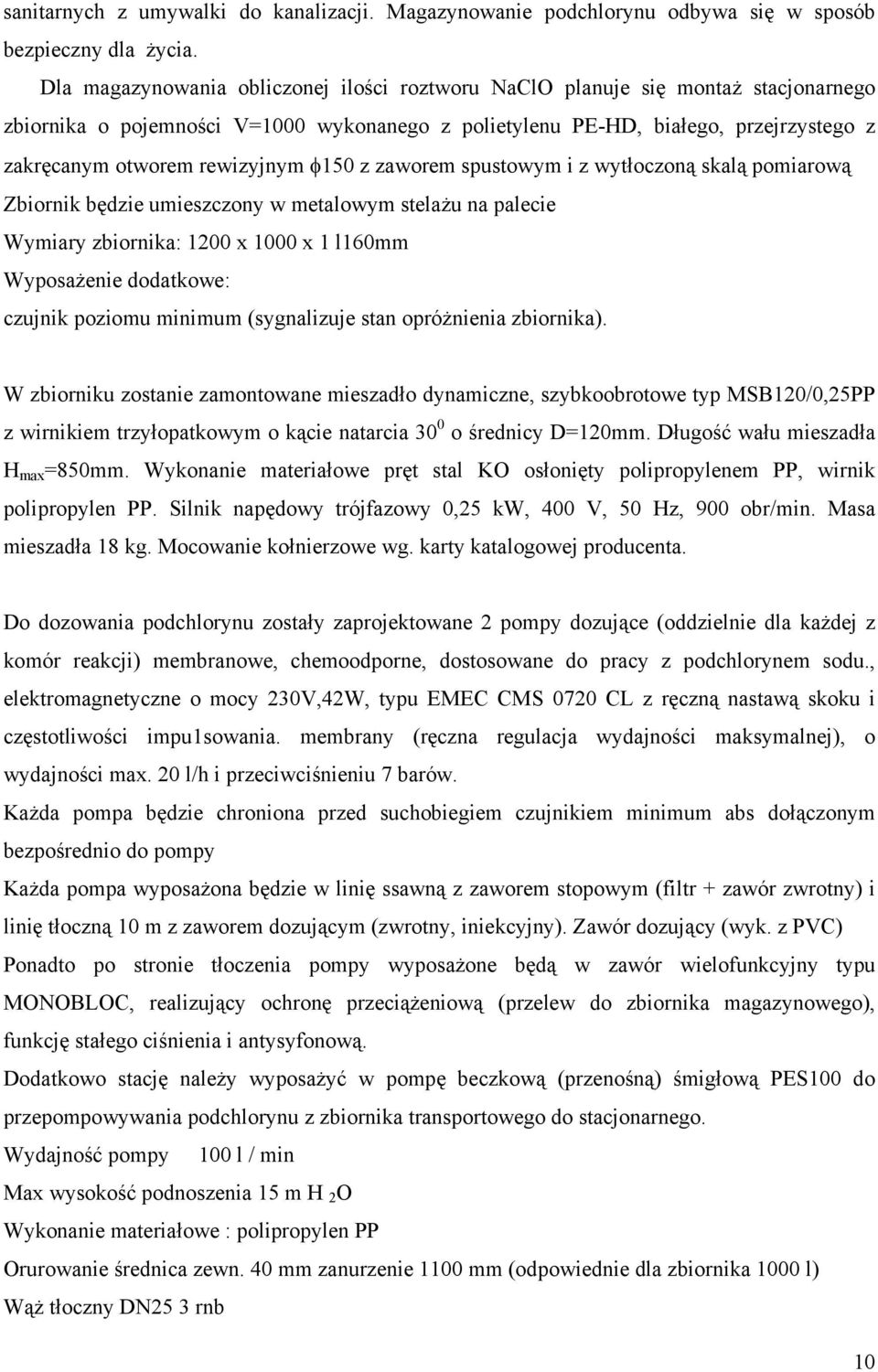 rewizyjnym φ150 z zaworem spustowym i z wytłoczoną skalą pomiarową Zbiornik będzie umieszczony w metalowym stelażu na palecie Wymiary zbiornika: 1200 x 1000 x 1 l160mm Wyposażenie dodatkowe: czujnik