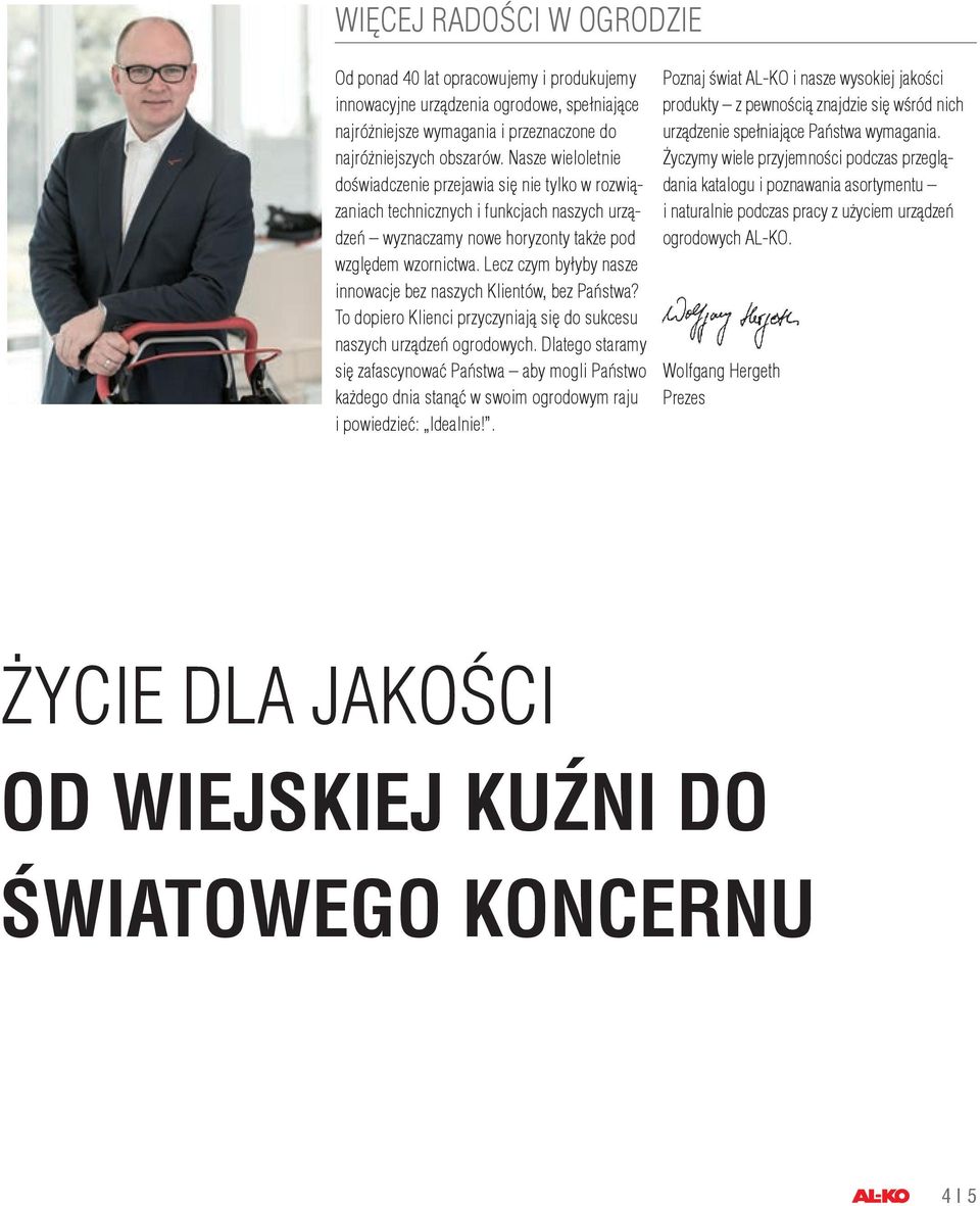 Lecz czym byłyby nasze innowacje bez naszych Klientów, bez Państwa? To dopiero Klienci przyczyniają się do sukcesu naszych urządzeń ogrodowych.