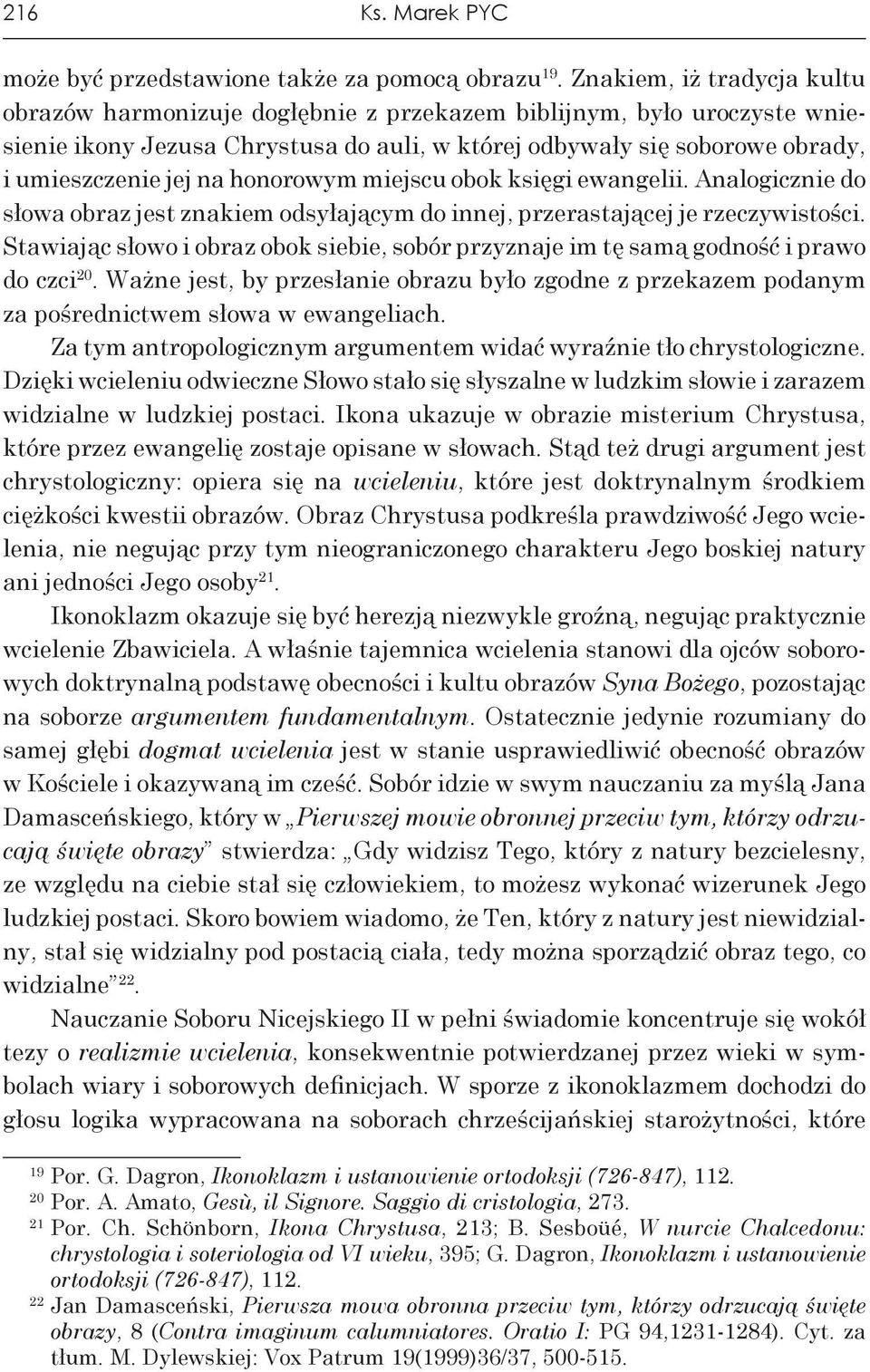 honorowym miejscu obok księgi ewangelii. Analogicznie do słowa obraz jest znakiem odsyłającym do innej, przerastającej je rzeczywistości.