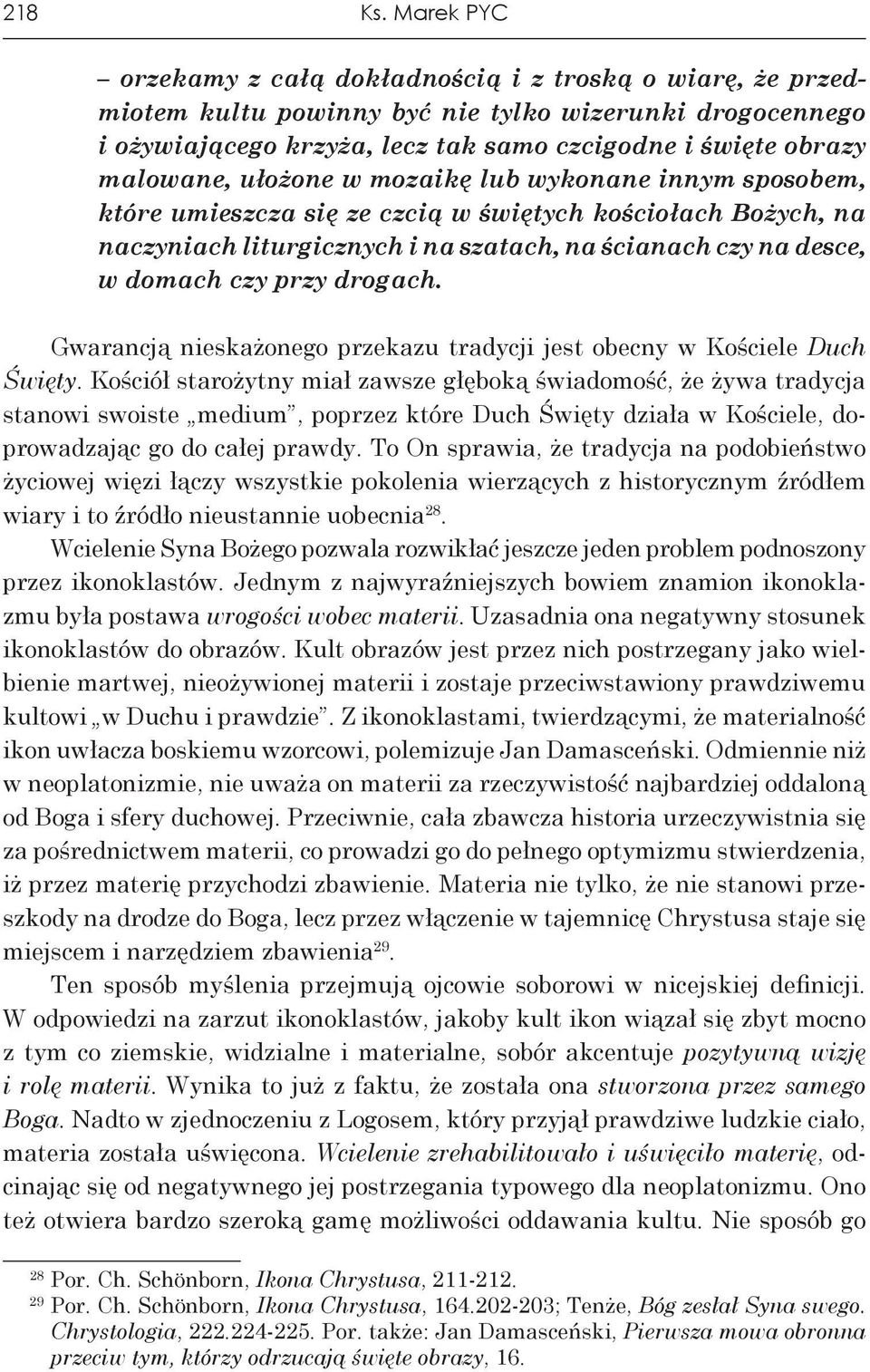 ułożone w mozaikę lub wykonane innym sposobem, które umiesz cza się ze czcią w świętych kościołach Bożych, na naczyniach liturgicznych i na szatach, na ścianach czy na desce, w domach czy przy