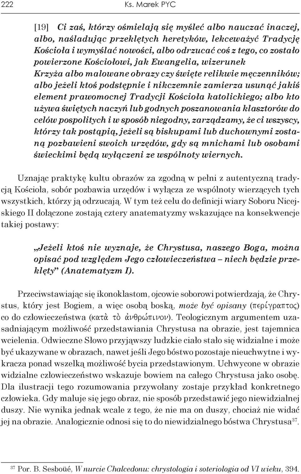 zostało powierzone Kościołowi, jak Ewan gelia, wizerunek Krzyża albo malowane obrazy czy święte relikwie męczenników; albo jeżeli ktoś podstępnie i nikczemnie zamierza usunąć jakiś element