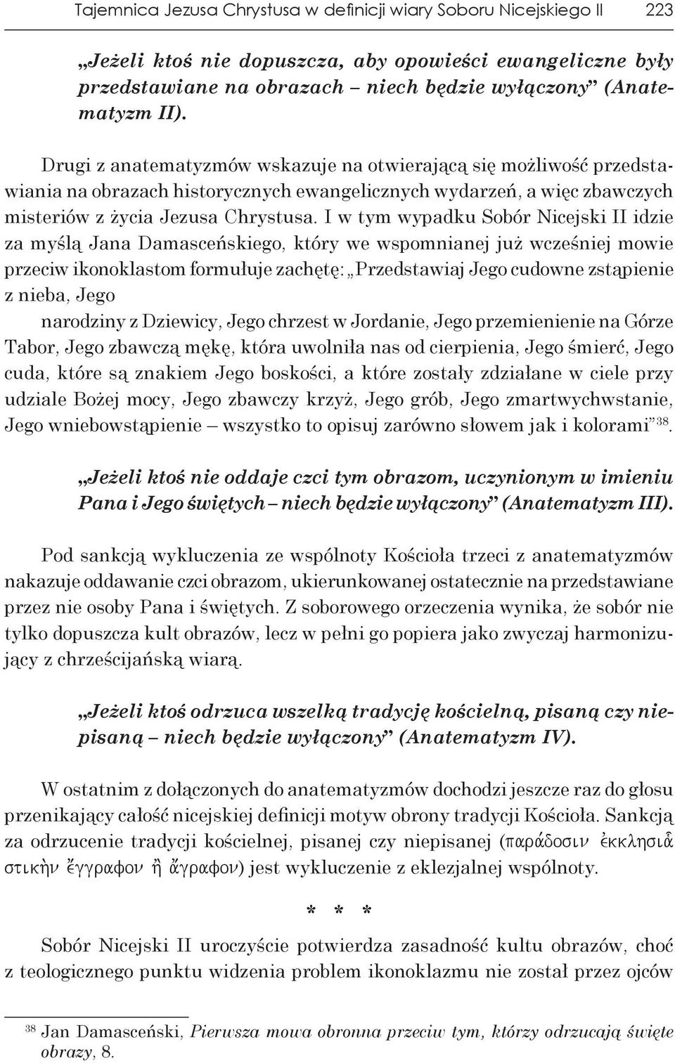 I w tym wypadku Sobór Nicejski II idzie za myślą Jana Damasceńskiego, który we wspomnianej już wcześniej mowie przeciw ikonoklastom formułuje zachętę: Przedstawiaj Jego cudowne zstąpienie z nieba,
