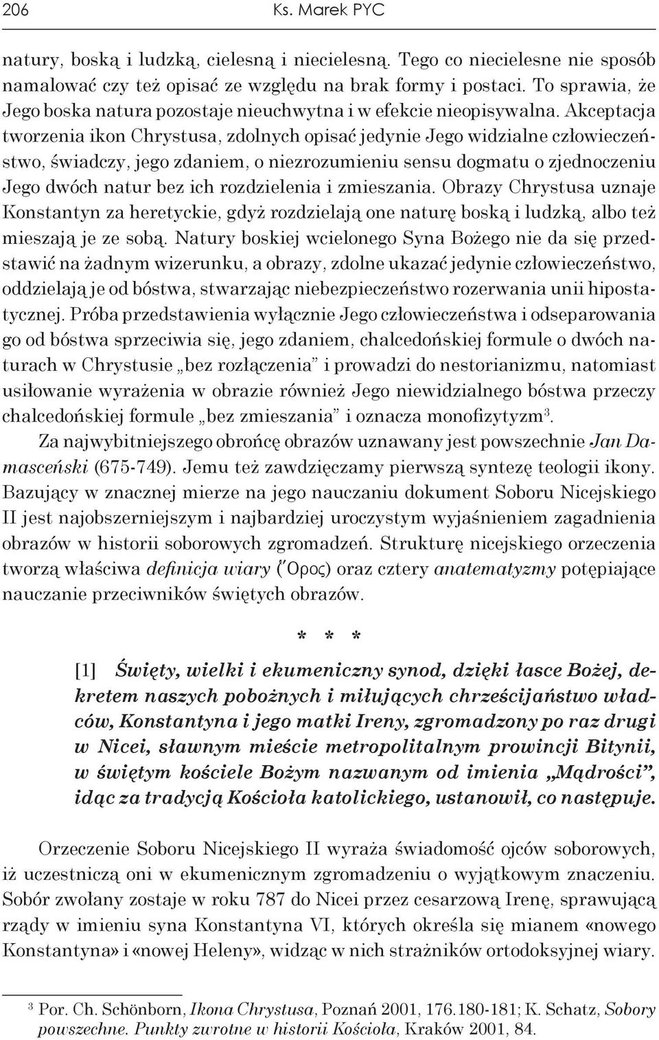 Akceptacja tworzenia ikon Chrystusa, zdolnych opisać jedynie Jego widzialne człowieczeństwo, świadczy, jego zdaniem, o niezrozumieniu sensu dogmatu o zjednoczeniu Jego dwóch natur bez ich