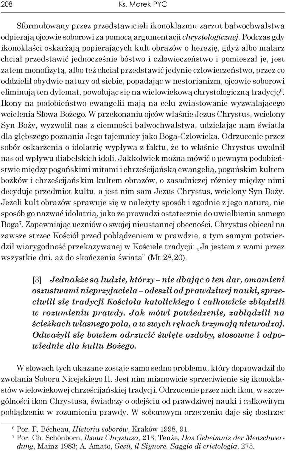 chciał przedstawić jedy nie człowieczeństwo, przez co oddzielił obydwie natury od siebie, popadając w nestorianizm, ojcowie soborowi eliminują ten dylemat, powołując się na wielowiekową