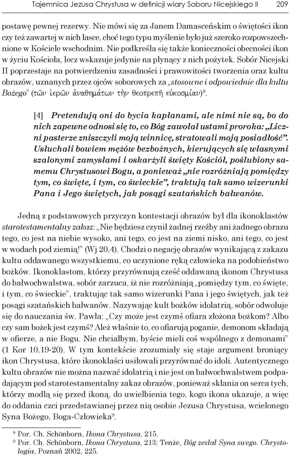 Nie podkreśla się także ko nieczności obecności ikon w życiu Kościoła, lecz wskazuje jedynie na płynący z nich pożytek.