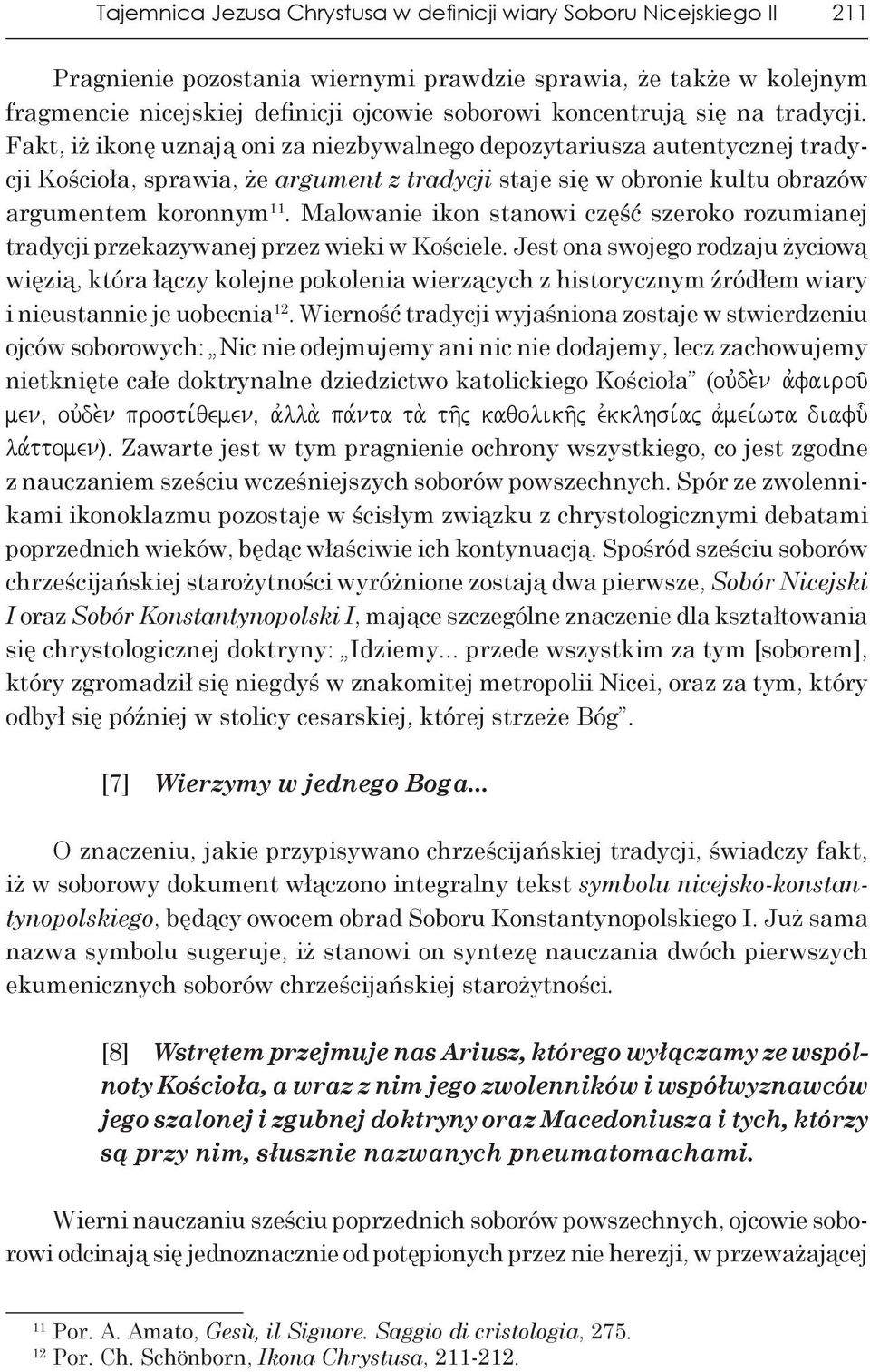Fakt, iż ikonę uznają oni za niezbywalnego depozytariusza autentycznej tradycji Kościoła, sprawia, że argument z tradycji staje się w obronie kultu obrazów argumentem koronnym 11.