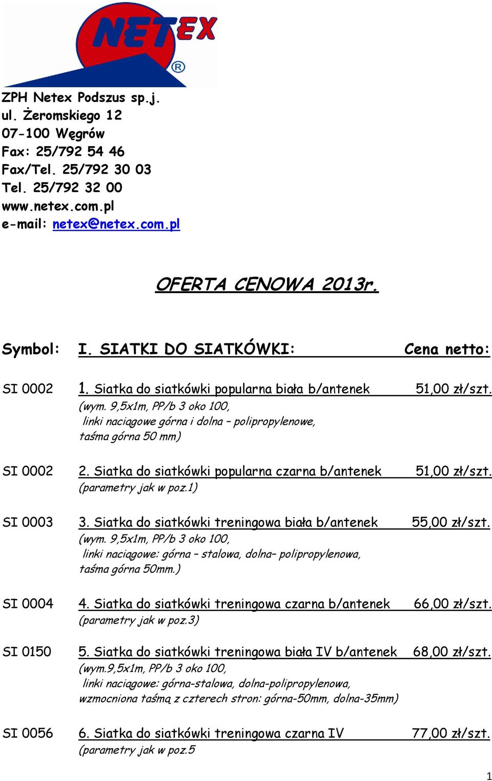 9,5x1m, PP/b 3 oko 100, linki naciągowe górna i dolna polipropylenowe, taśma górna 50 mm) SI 0002 2. Siatka do siatkówki popularna czarna b/antenek 51,00 zł/szt. (parametry jak w poz.1) SI 0003 3.