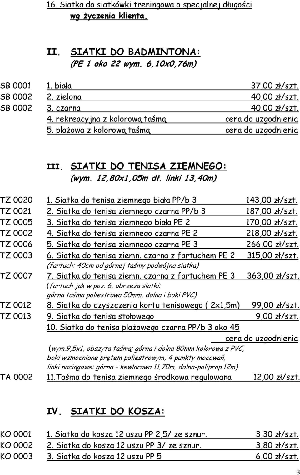 linki 13,40m) TZ 0020 1. Siatka do tenisa ziemnego biała PP/b 3 143,00 zł/szt. TZ 0021 2. Siatka do tenisa ziemnego czarna PP/b 3 187,00 zł/szt. TZ 0005 3.