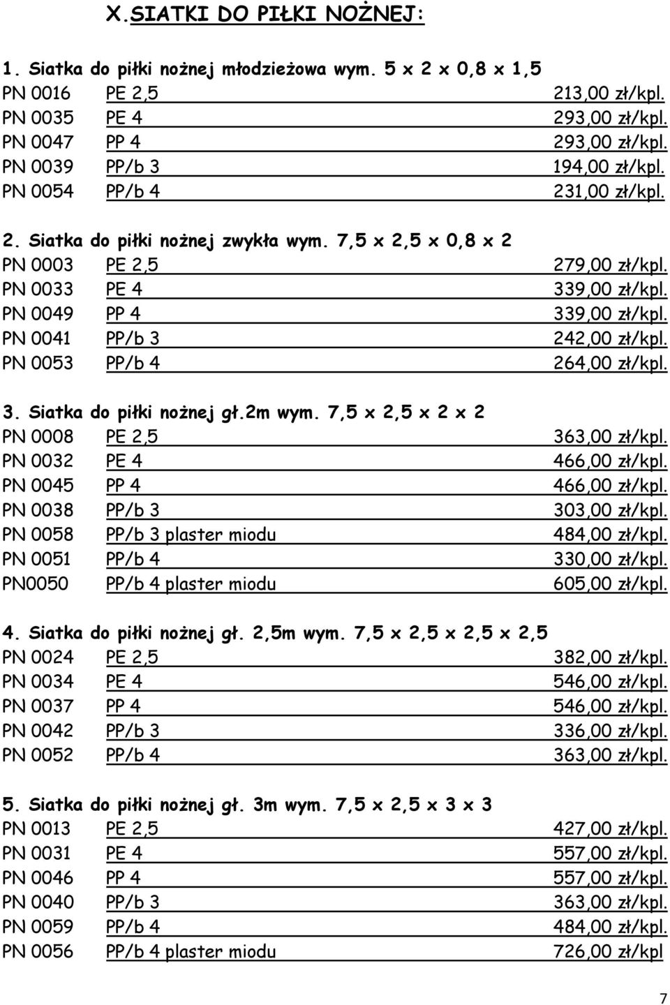 PN 0049 PP 4 339,00 zł/kpl. PN 0041 PP/b 3 242,00 zł/kpl. PN 0053 PP/b 4 264,00 zł/kpl. 3. Siatka do piłki nożnej gł.2m wym. 7,5 x 2,5 x 2 x 2 PN 0008 PE 2,5 363,00 zł/kpl. PN 0032 PE 4 466,00 zł/kpl.