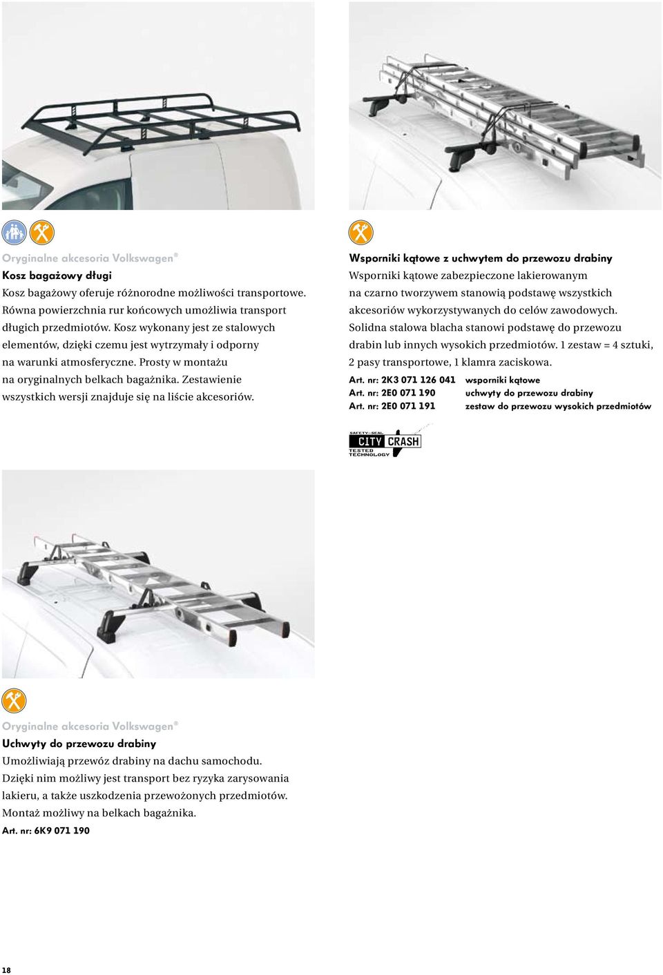Prosty w montażu Wsporniki kątowe z uchwytem do przewozu drabiny Wsporniki kątowe zabezpieczone lakierowanym na czarno tworzywem stanowią podstawę wszystkich akcesoriów wykorzystywanych do celów
