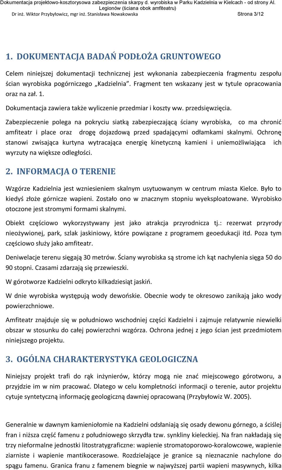 Fragment ten wskazany jest w tytule opracowania oraz na zał. 1. Dokumentacja zawiera także wyliczenie przedmiar i koszty ww. przedsięwzięcia.