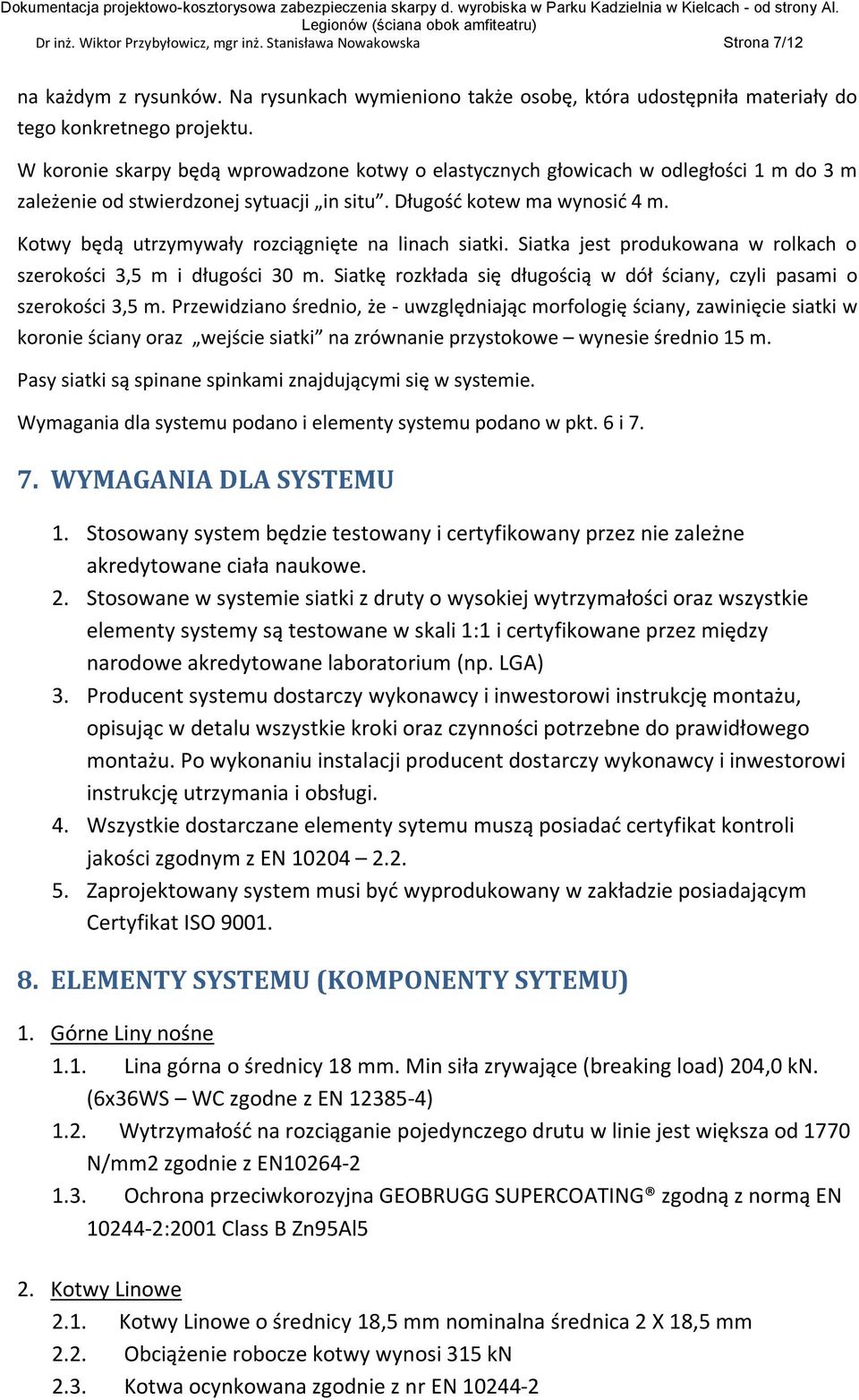 W koronie skarpy będą wprowadzone kotwy o elastycznych głowicach w odległości 1 m do 3 m zależenie od stwierdzonej sytuacji in situ. Długość kotew ma wynosić 4 m.
