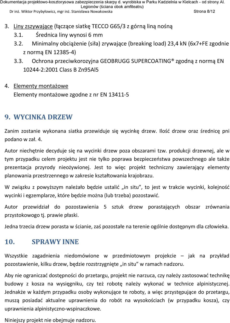 3. Ochrona przeciwkorozyjna GEOBRUGG SUPERCOATING zgodną z normą EN 10244-2:2001 Class B Zn95Al5 4. Elementy montażowe Elementy montażowe zgodne z nr EN 13411-5 9.