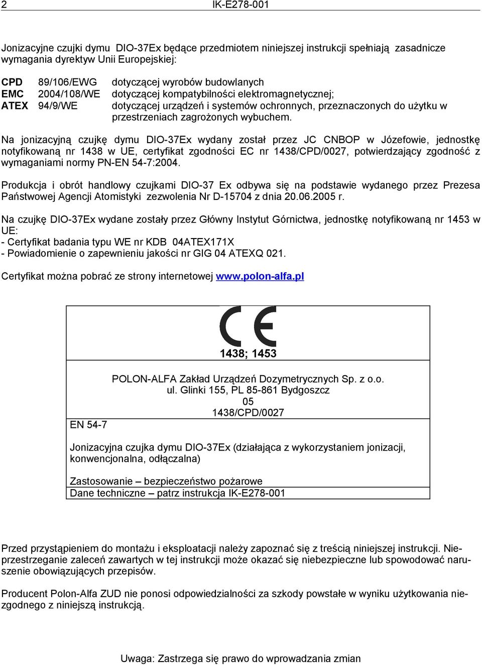 Na jonizacyjną czujkę dymu DIO-37Ex wydany został przez JC CNBOP w Józefowie, jednostkę notyfikowaną nr 1438 w UE, certyfikat zgodności EC nr 1438/CPD/0027, potwierdzający zgodność z wymaganiami