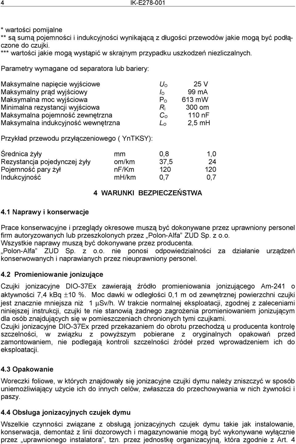 Parametry wymagane od separatora lub bariery: Maksymalne napięcie wyjściowe U O 25 V Maksymalny prąd wyjściowy I O 99 ma Maksymalna moc wyjściowa P O 613 mw Minimalna rezystancji wyjściowa R I 300 om