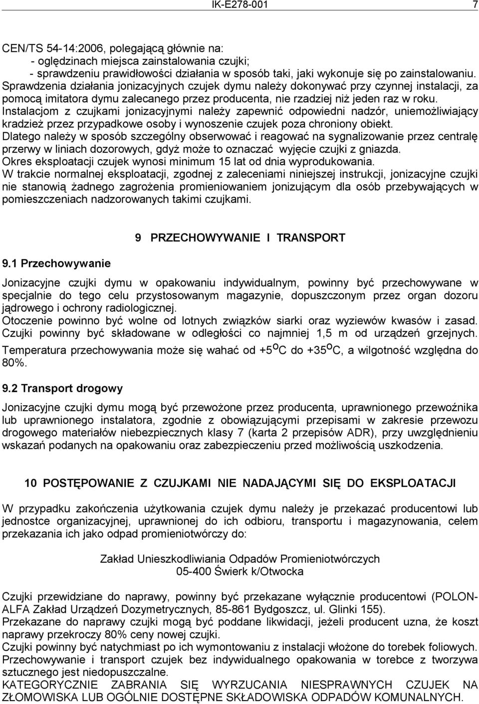 Instalacjom z czujkami jonizacyjnymi należy zapewnić odpowiedni nadzór, uniemożliwiający kradzież przez przypadkowe osoby i wynoszenie czujek poza chroniony obiekt.