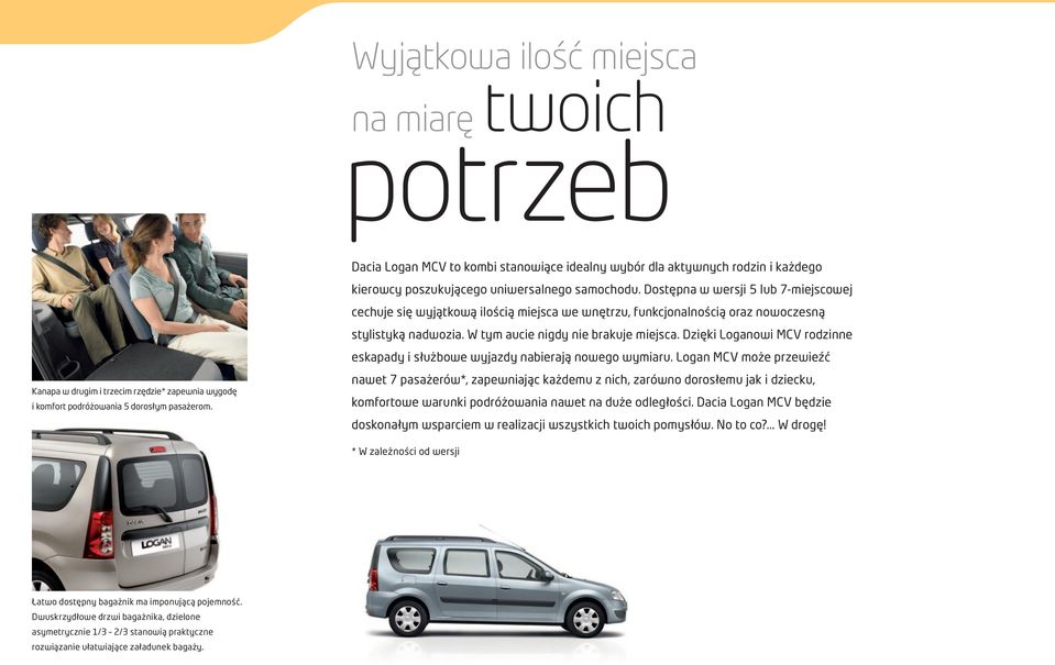 Dostępna w wersji 5 lub 7-miejscowej cechuje się wyjątkową ilością miejsca we wnętrzu, funkcjonalnością oraz nowoczesną stylistyką nadwozia. W tym aucie nigdy nie brakuje miejsca.