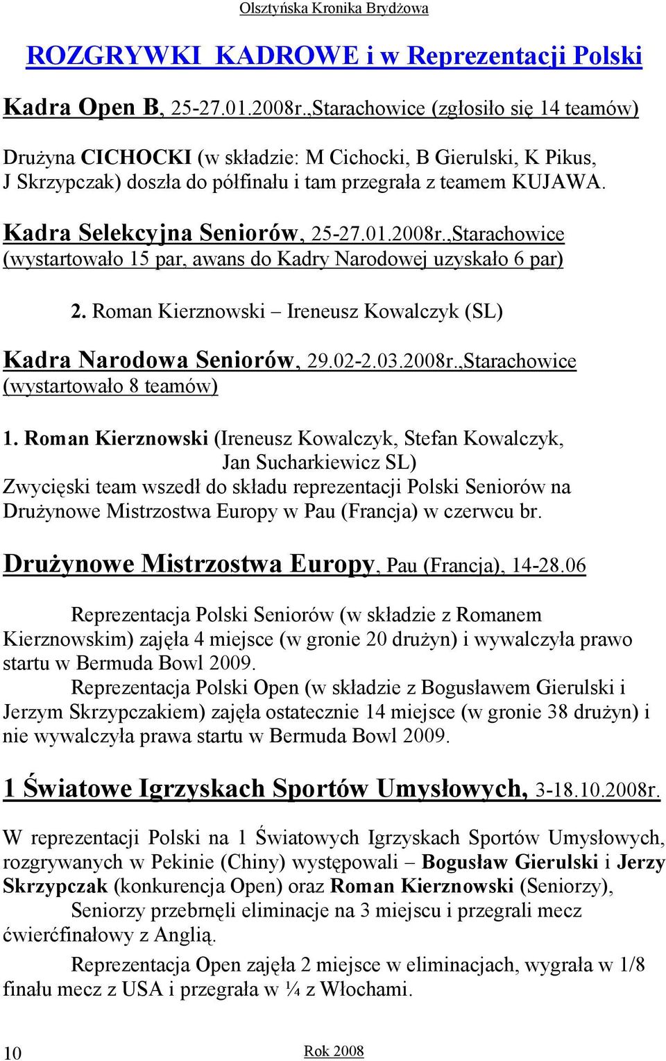 Kadra Selekcyjna Seniorów, 25-27.01.2008r.,Starachowice (wystartowało 15 par, awans do Kadry Narodowej uzyskało 6 par) 2. Roman Kierznowski Ireneusz Kowalczyk (SL) Kadra Narodowa Seniorów, 29.02-2.03.
