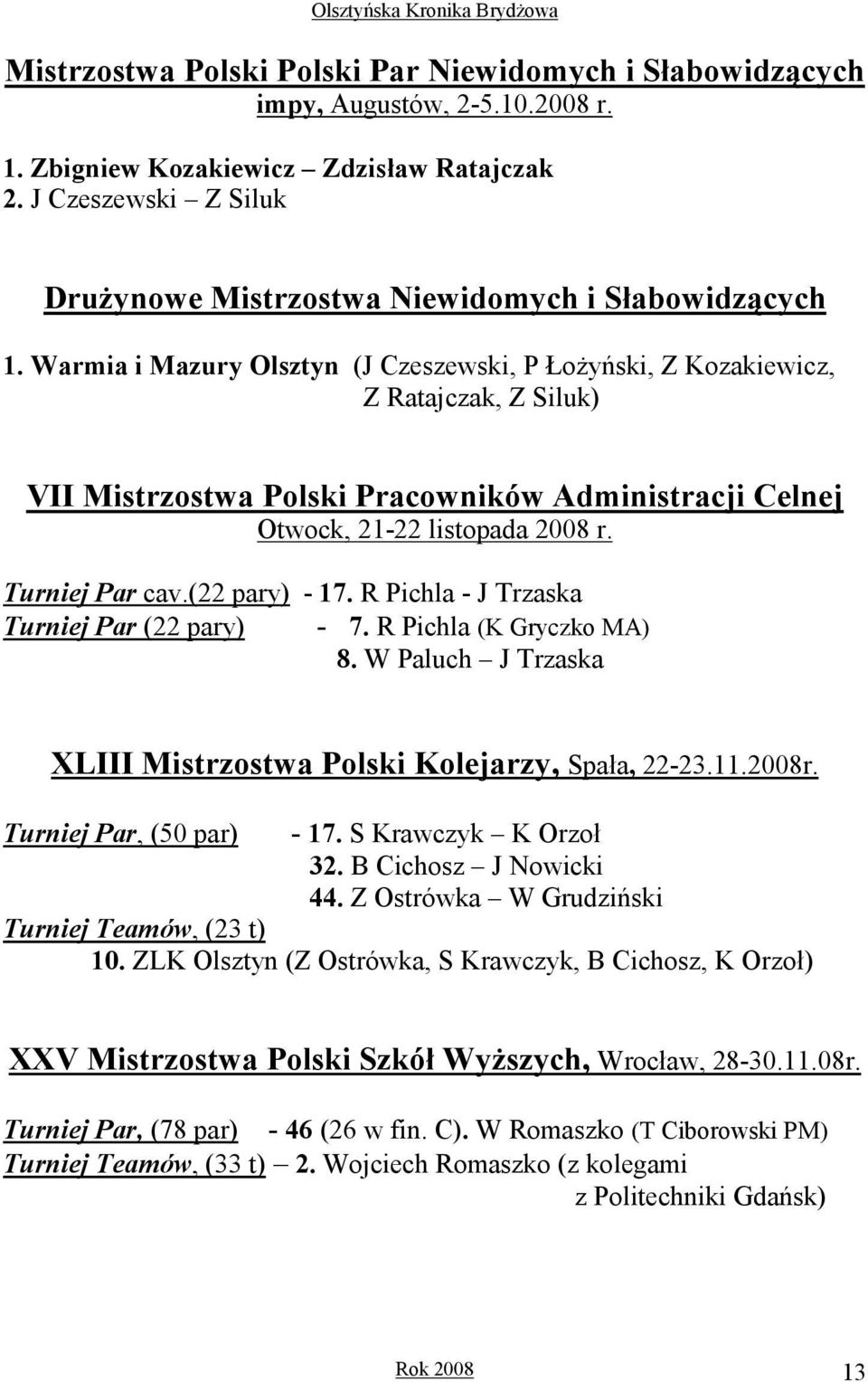 Warmia i Mazury Olsztyn (J Czeszewski, P ŁoŜyński, Z Kozakiewicz, Z Ratajczak, Z Siluk) VII Mistrzostwa Polski Pracowników Administracji Celnej Otwock, 21-22 listopada 2008 r. Turniej Par cav.