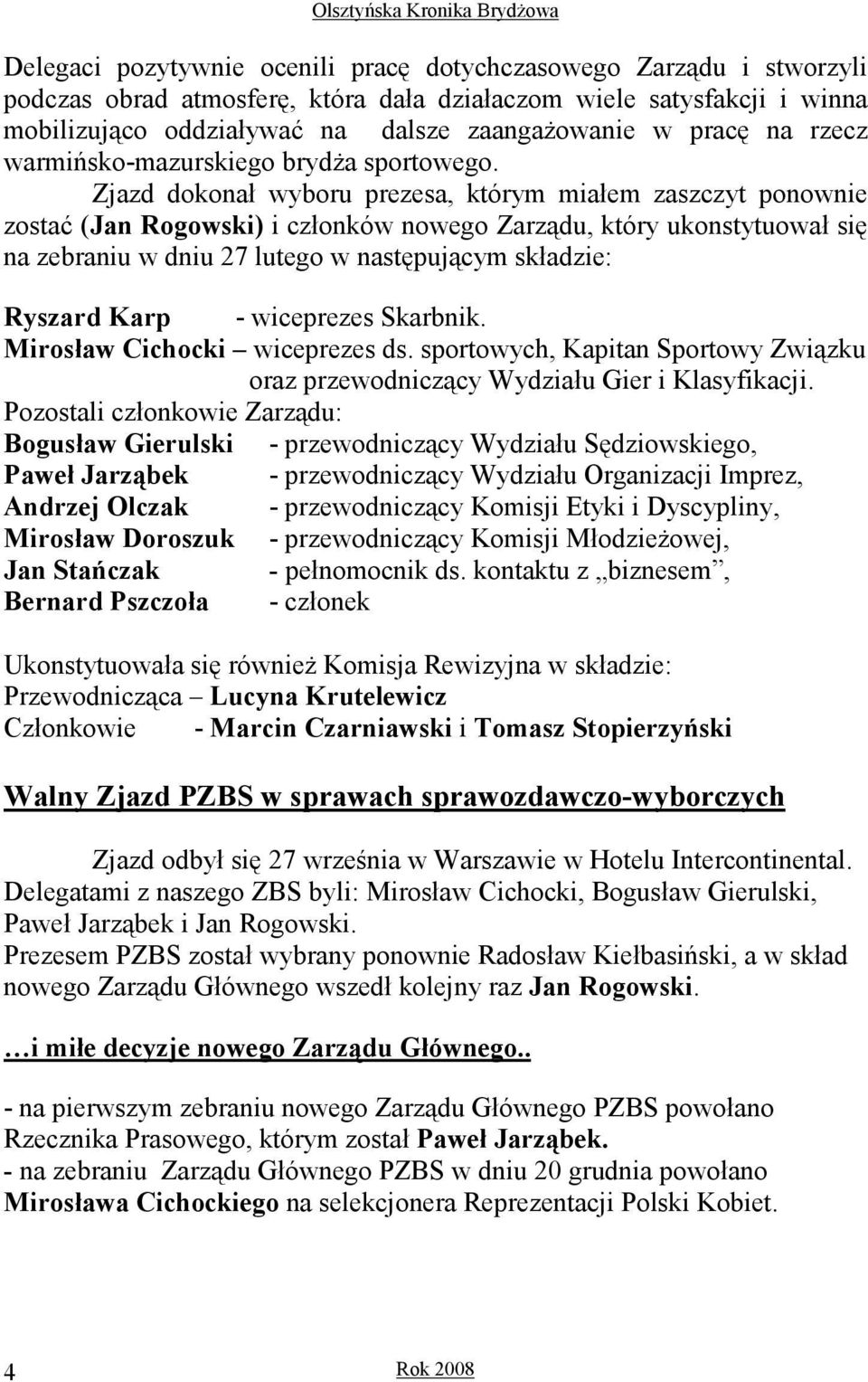 Zjazd dokonał wyboru prezesa, którym miałem zaszczyt ponownie zostać (Jan Rogowski) i członków nowego Zarządu, który ukonstytuował się na zebraniu w dniu 27 lutego w następującym składzie: Ryszard