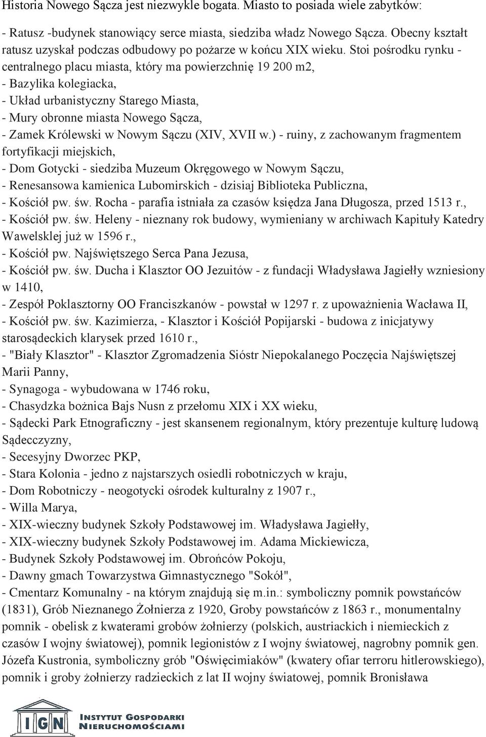 Stoi pośrodku rynku - centralnego placu miasta, który ma powierzchnię 19 200 m2, - Bazylika kolegiacka, - Układ urbanistyczny Starego Miasta, - Mury obronne miasta Nowego Sącza, - Zamek Królewski w