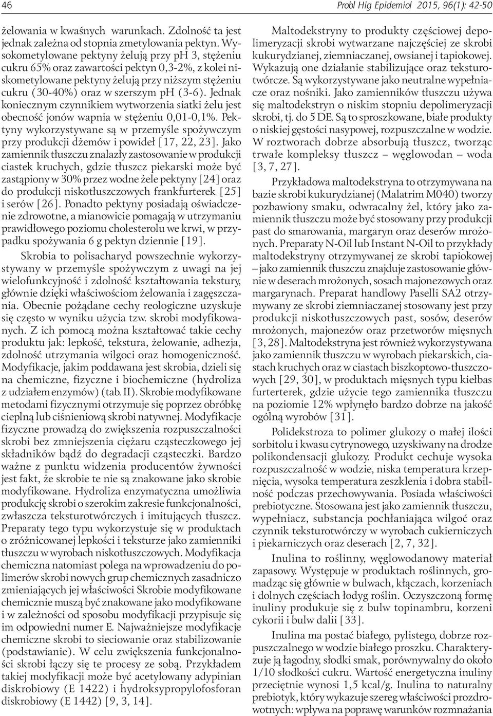 Jednak koniecznym czynnikiem wytworzenia siatki żelu jest obecność jonów wapnia w stężeniu 0,01 0,1%. Pektyny wykorzystywane są w przemyśle spożywczym przy produkcji dżemów i powideł [17, 22, 23].