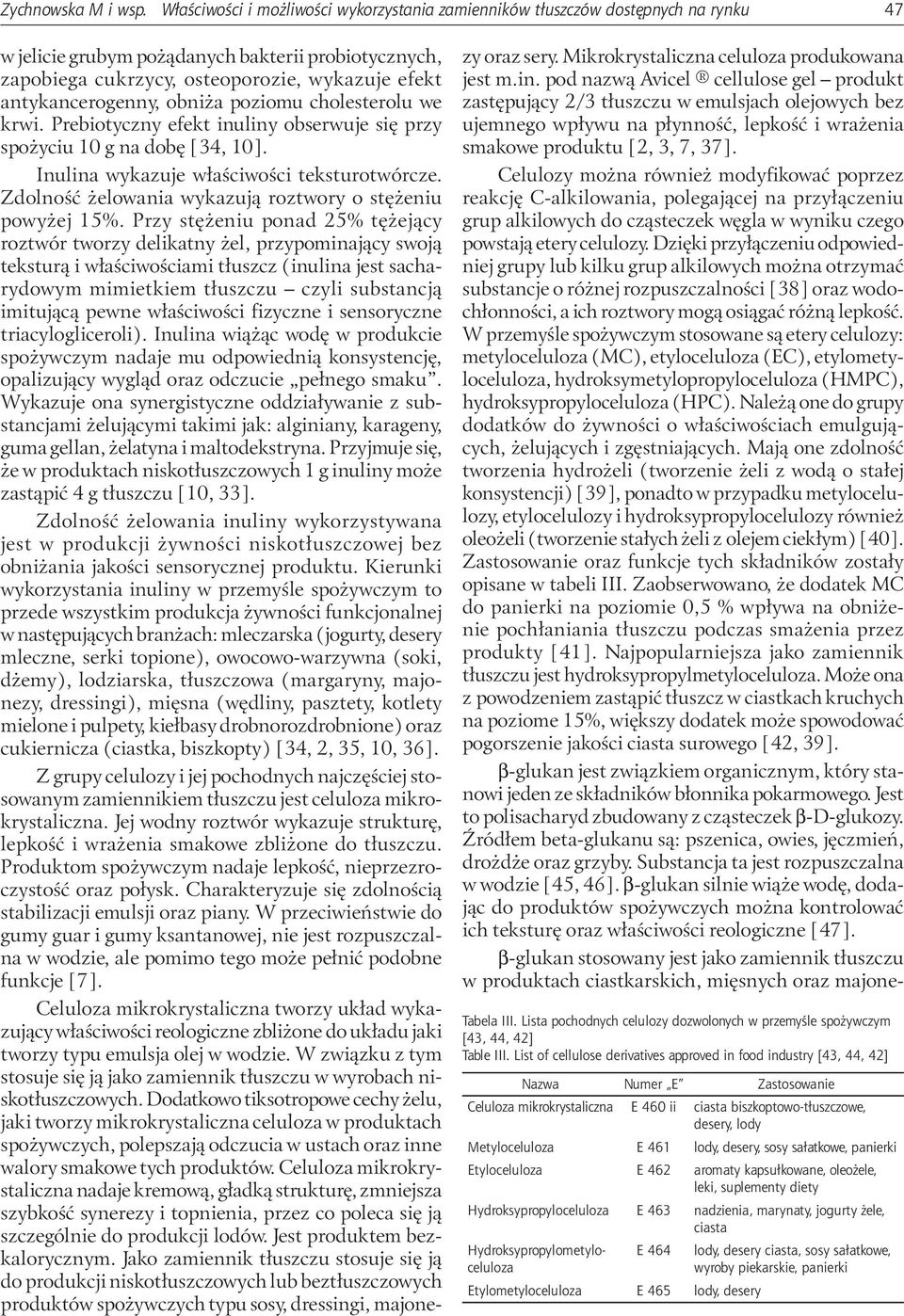 poziomu cholesterolu we krwi. Prebiotyczny efekt inuliny obserwuje się przy spożyciu 10 g na dobę [34, 10]. Inulina wykazuje właściwości teksturotwórcze.