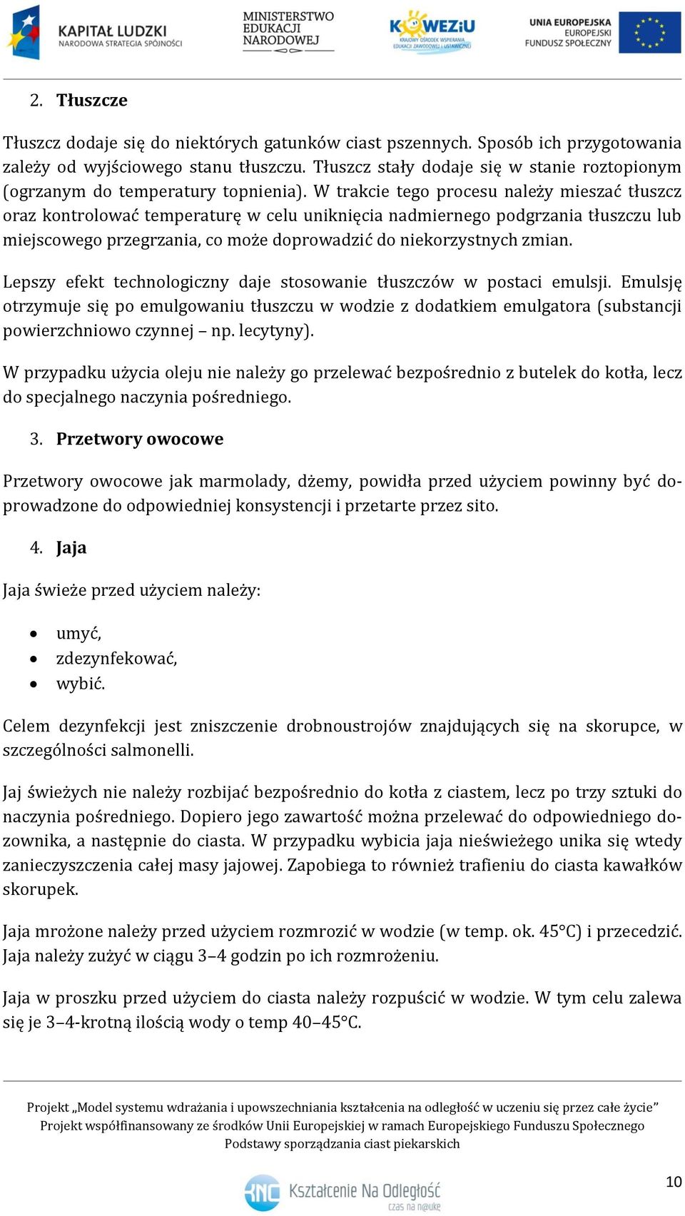 W trakcie tego procesu należy mieszać tłuszcz oraz kontrolować temperaturę w celu uniknięcia nadmiernego podgrzania tłuszczu lub miejscowego przegrzania, co może doprowadzić do niekorzystnych zmian.
