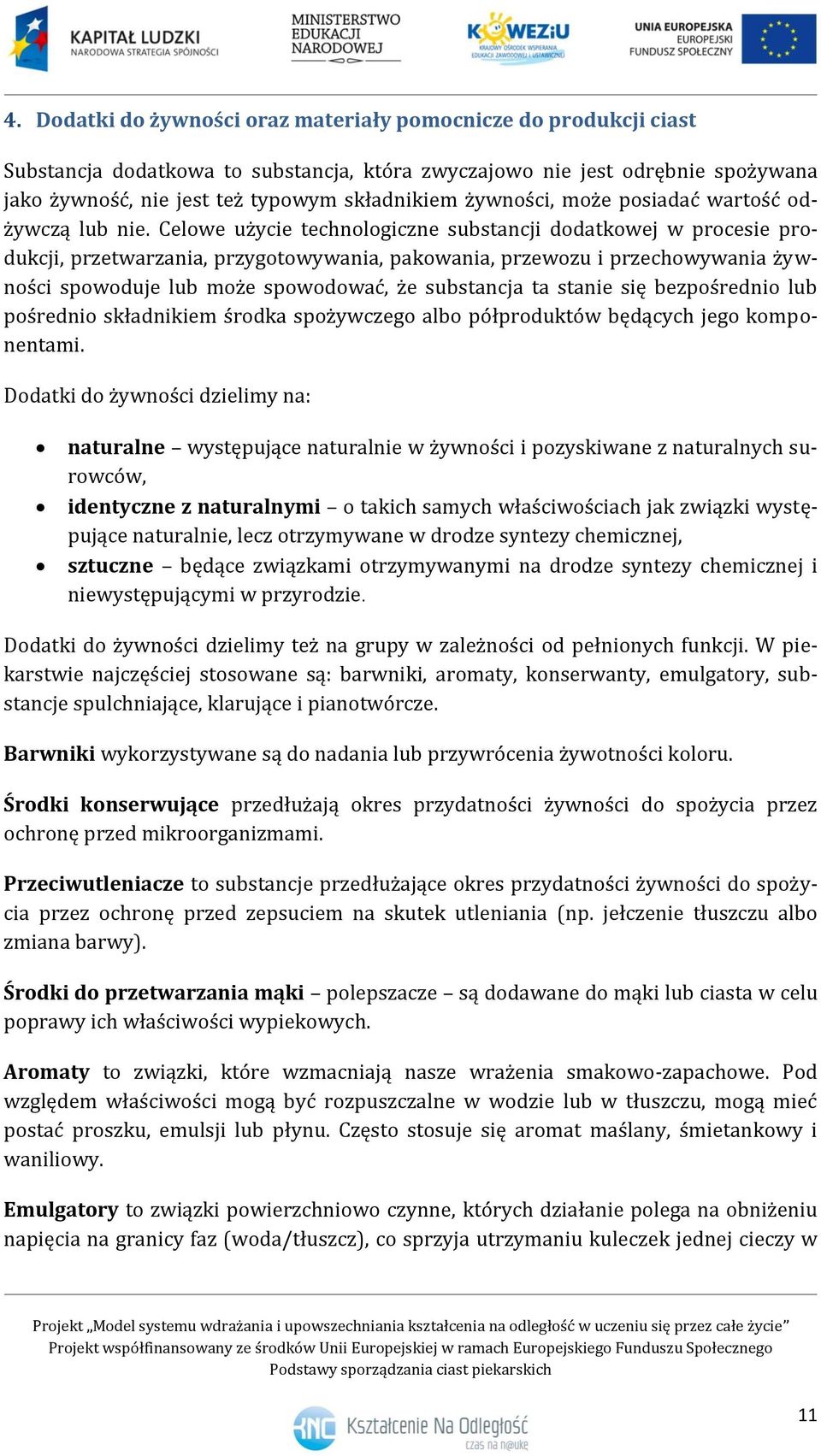 Celowe użycie technologiczne substancji dodatkowej w procesie produkcji, przetwarzania, przygotowywania, pakowania, przewozu i przechowywania żywności spowoduje lub może spowodować, że substancja ta