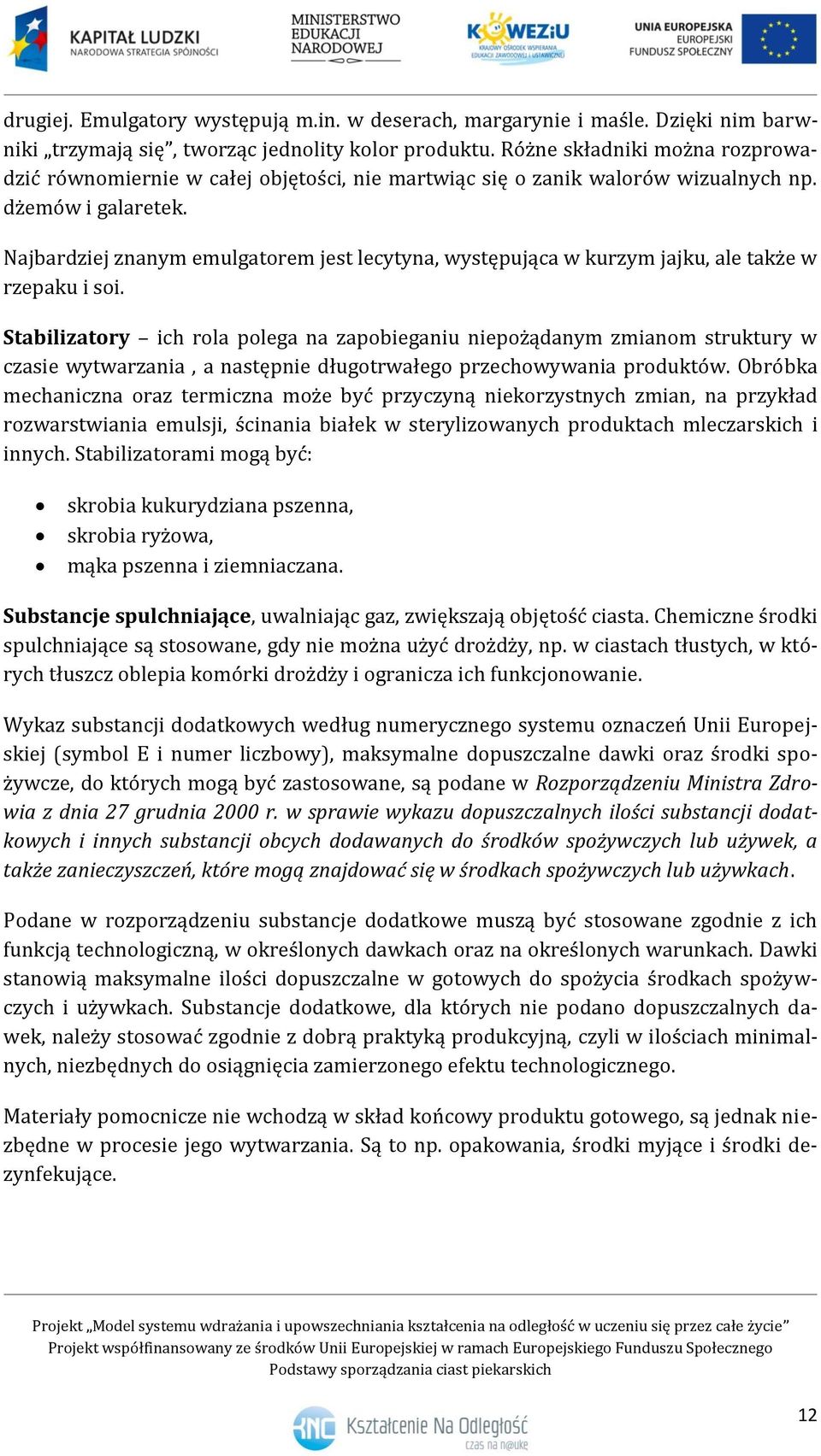 Najbardziej znanym emulgatorem jest lecytyna, występująca w kurzym jajku, ale także w rzepaku i soi.