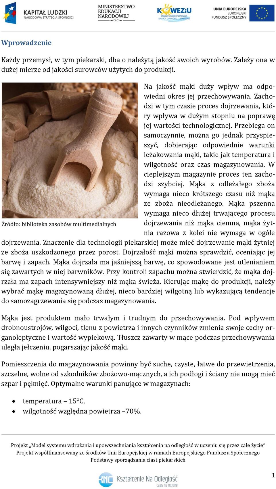 Przebiega on samoczynnie, można go jednak przyspieszyć, dobierając odpowiednie warunki leżakowania mąki, takie jak temperatura i wilgotność oraz czas magazynowania.
