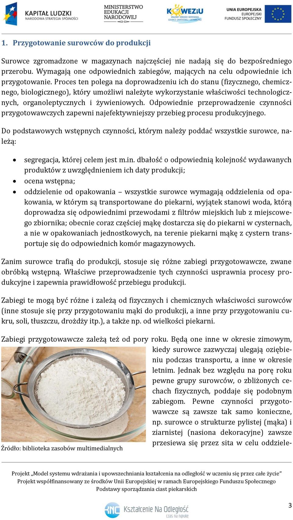 Proces ten polega na doprowadzeniu ich do stanu (fizycznego, chemicznego, biologicznego), który umożliwi należyte wykorzystanie właściwości technologicznych, organoleptycznych i żywieniowych.
