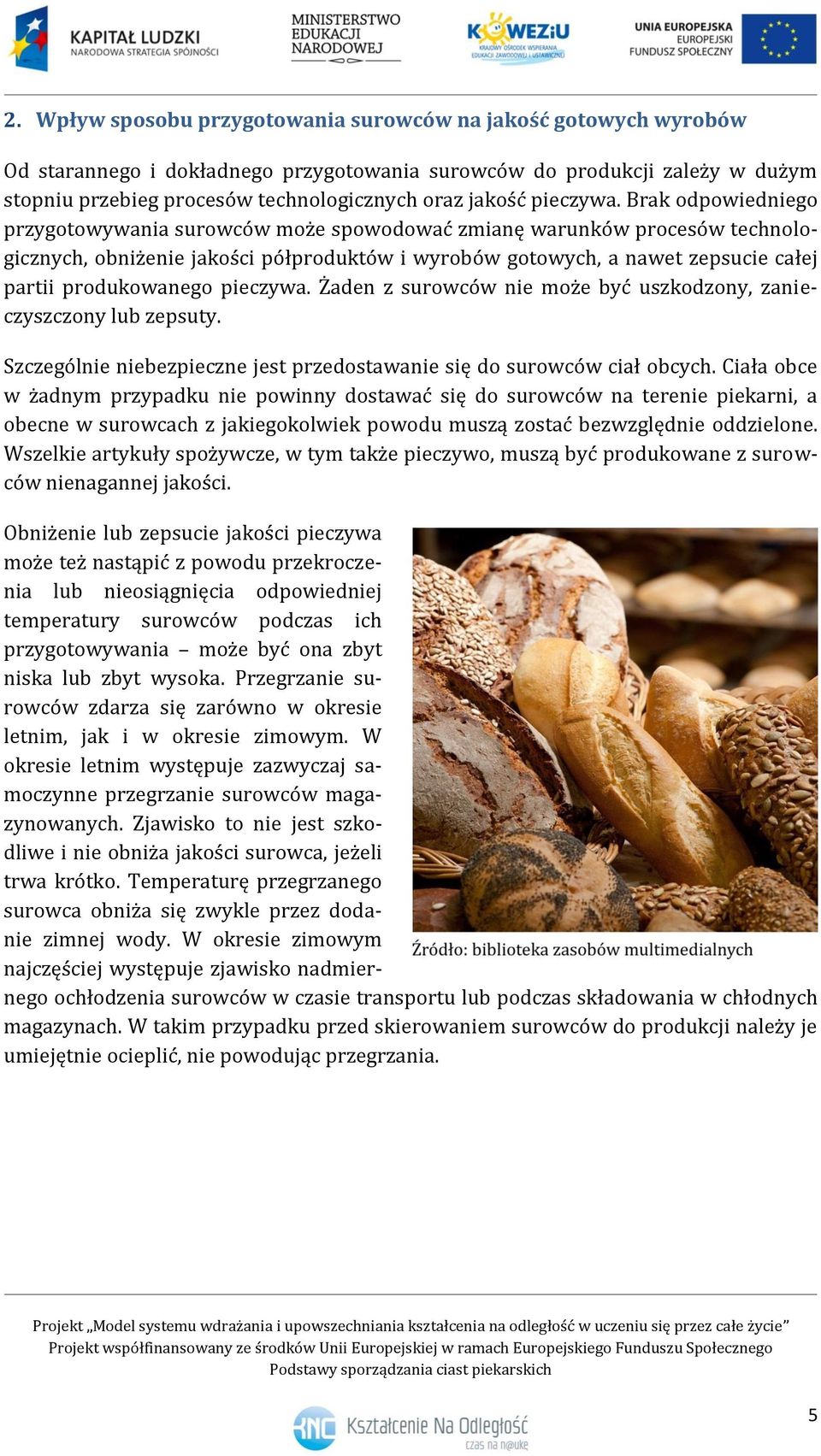 Brak odpowiedniego przygotowywania surowców może spowodować zmianę warunków procesów technologicznych, obniżenie jakości półproduktów i wyrobów gotowych, a nawet zepsucie całej partii produkowanego 