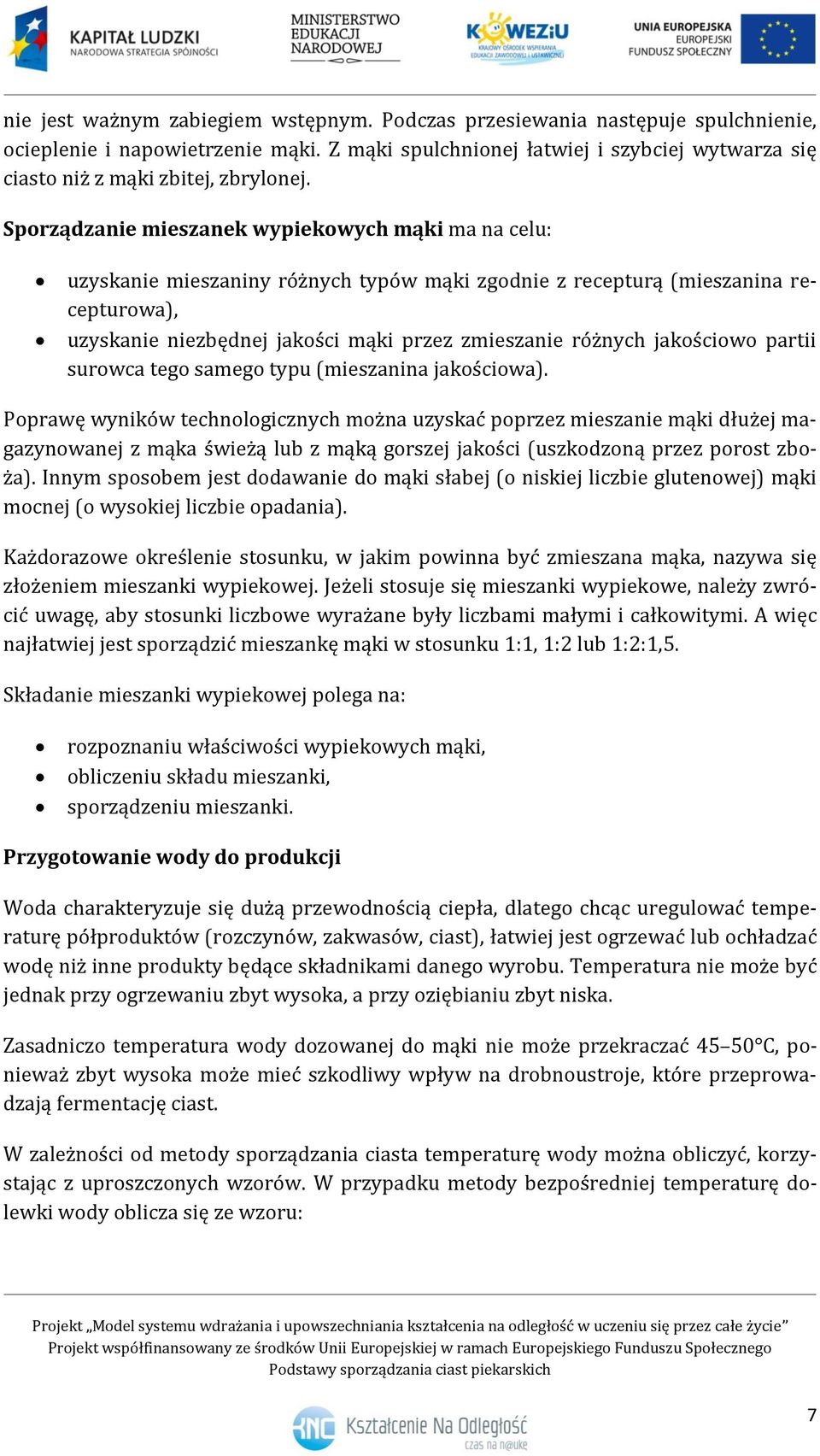 Sporządzanie mieszanek wypiekowych mąki ma na celu: uzyskanie mieszaniny różnych typów mąki zgodnie z recepturą (mieszanina recepturowa), uzyskanie niezbędnej jakości mąki przez zmieszanie różnych
