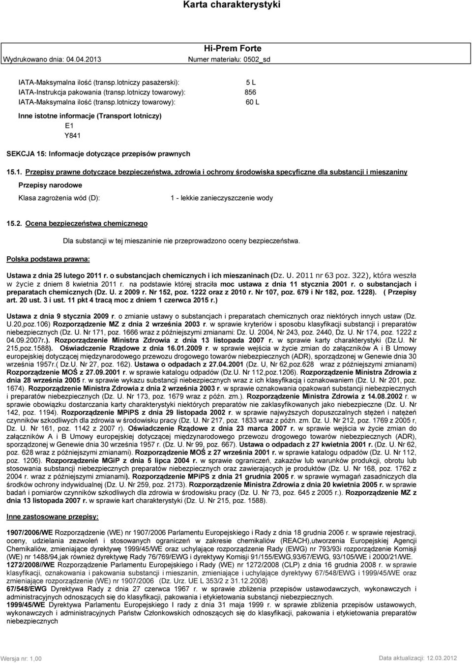 Y841 SEKCJA 15: Informacje dotyczące przepisów prawnych 15.1. Przepisy prawne dotyczące bezpieczeństwa, zdrowia i ochrony środowiska specyficzne dla substancji i mieszaniny Przepisy narodowe Klasa zagrożenia wód (D): 1 - lekkie zanieczyszczenie wody 15.
