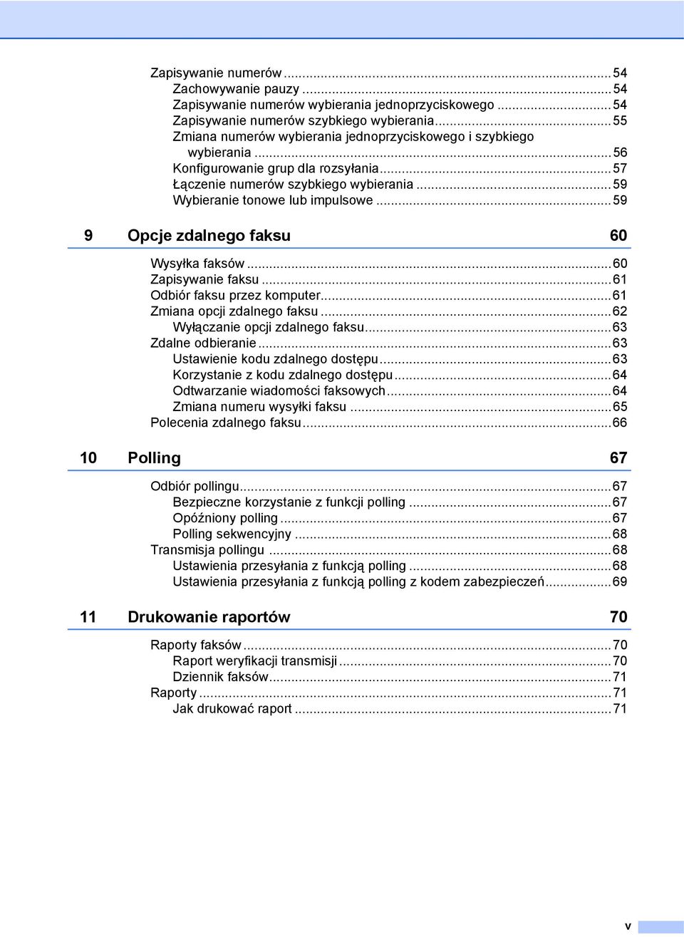 ..59 9 Opcje zdalnego faksu 60 Wysyłka faksów...60 Zapisywanie faksu...61 Odbiór faksu przez komputer...61 Zmiana opcji zdalnego faksu...62 Wyłączanie opcji zdalnego faksu...63 Zdalne odbieranie.