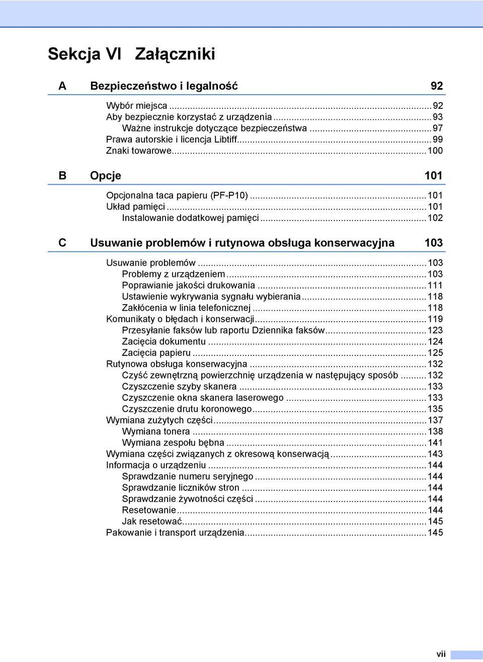 ..102 C Usuwanie problemów i rutynowa obsługa konserwacyjna 103 Usuwanie problemów...103 Problemy z urządzeniem...103 Poprawianie jakości drukowania...111 Ustawienie wykrywania sygnału wybierania.