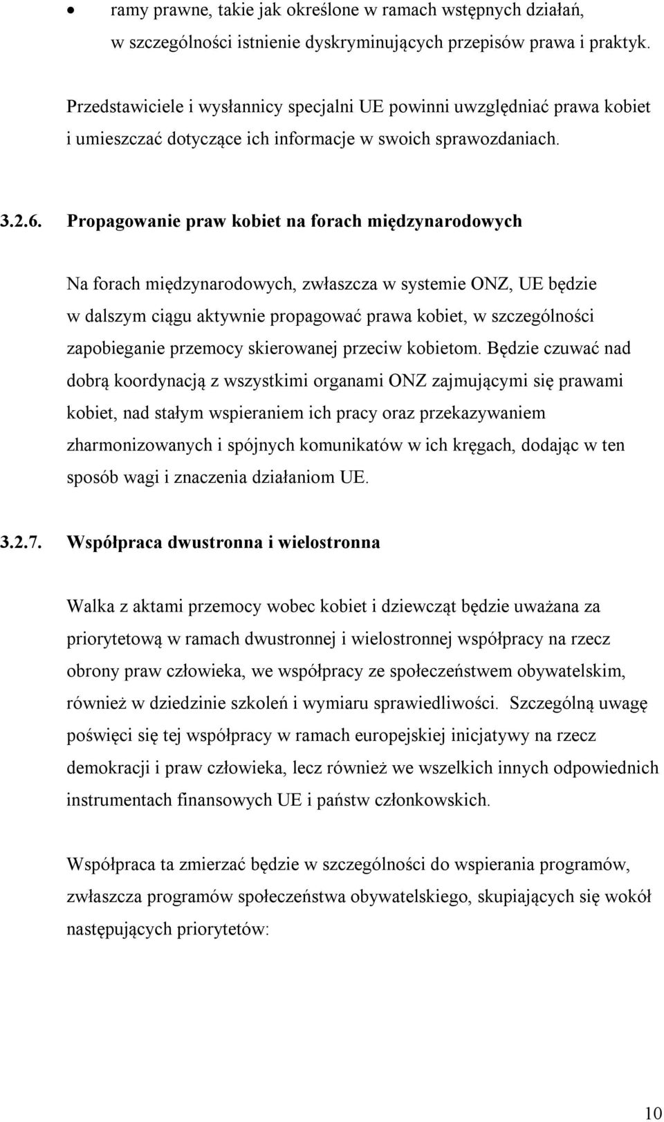 Propagowanie praw kobiet na forach międzynarodowych Na forach międzynarodowych, zwłaszcza w systemie ONZ, UE będzie w dalszym ciągu aktywnie propagować prawa kobiet, w szczególności zapobieganie