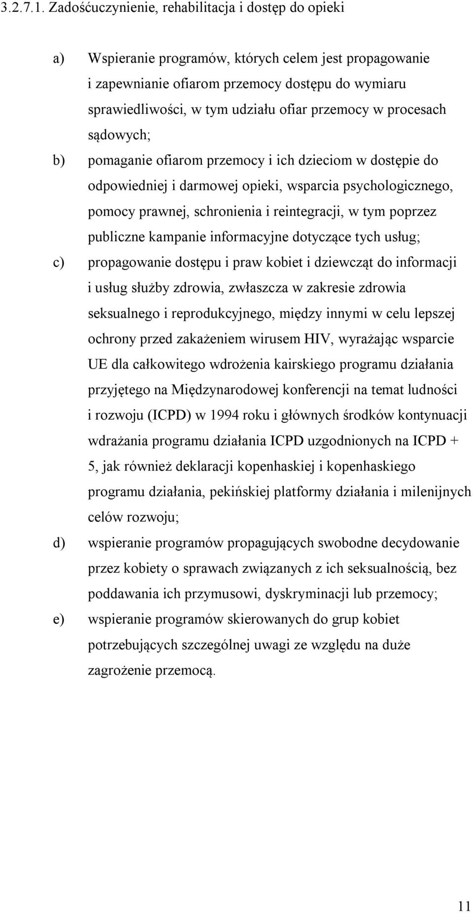 przemocy w procesach sądowych; b) pomaganie ofiarom przemocy i ich dzieciom w dostępie do odpowiedniej i darmowej opieki, wsparcia psychologicznego, pomocy prawnej, schronienia i reintegracji, w tym