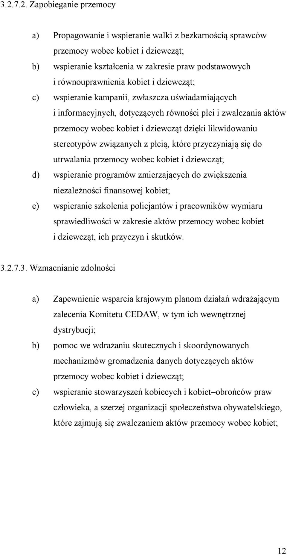 związanych z płcią, które przyczyniają się do utrwalania przemocy wobec kobiet i dziewcząt; d) wspieranie programów zmierzających do zwiększenia niezależności finansowej kobiet; e) wspieranie