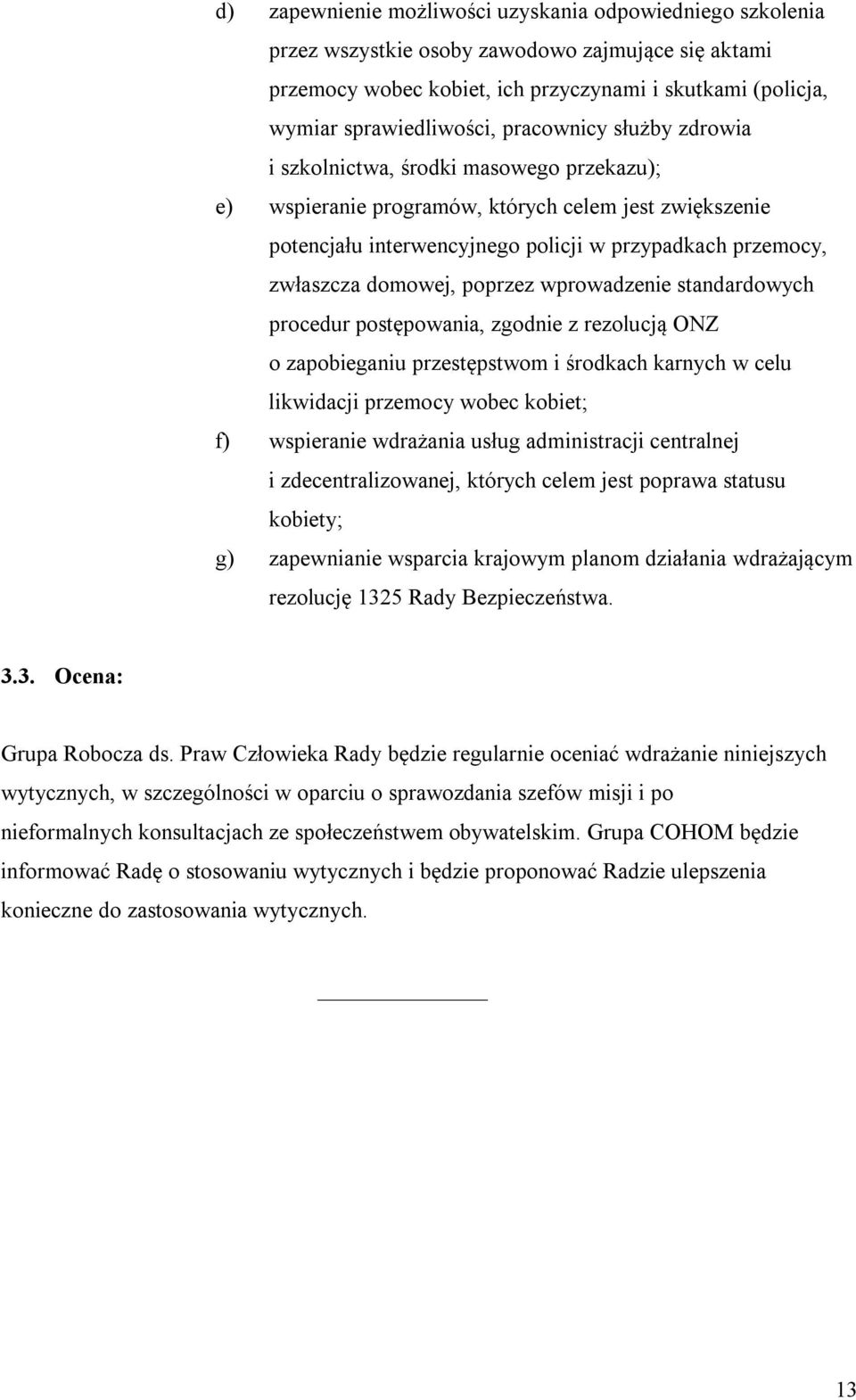 domowej, poprzez wprowadzenie standardowych procedur postępowania, zgodnie z rezolucją ONZ o zapobieganiu przestępstwom i środkach karnych w celu likwidacji przemocy wobec kobiet; f) wspieranie