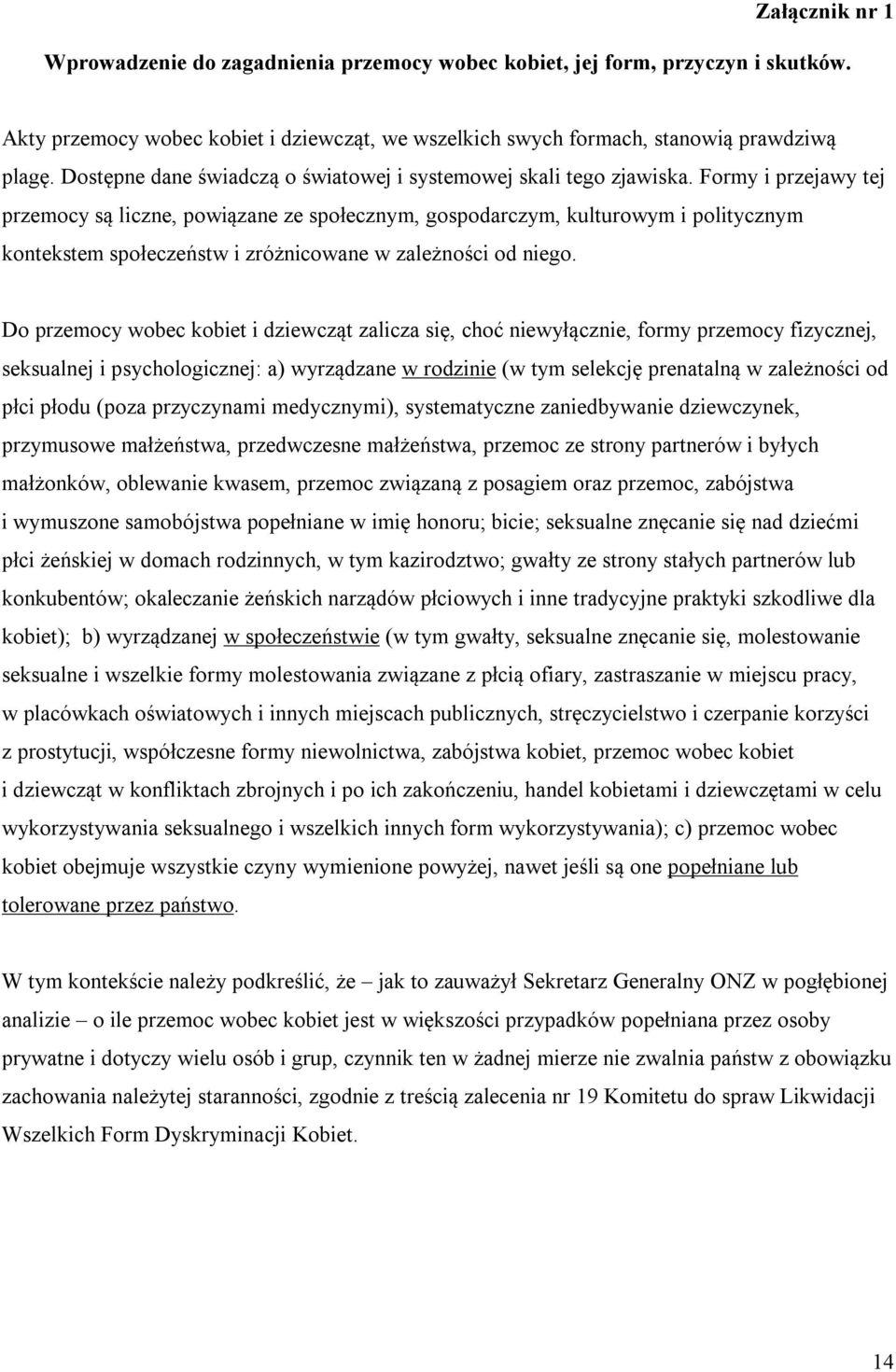 Formy i przejawy tej przemocy są liczne, powiązane ze społecznym, gospodarczym, kulturowym i politycznym kontekstem społeczeństw i zróżnicowane w zależności od niego.