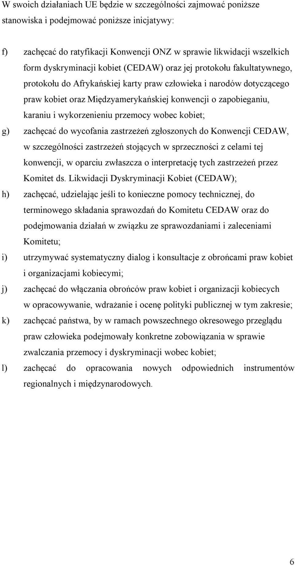 karaniu i wykorzenieniu przemocy wobec kobiet; g) zachęcać do wycofania zastrzeżeń zgłoszonych do Konwencji CEDAW, w szczególności zastrzeżeń stojących w sprzeczności z celami tej konwencji, w