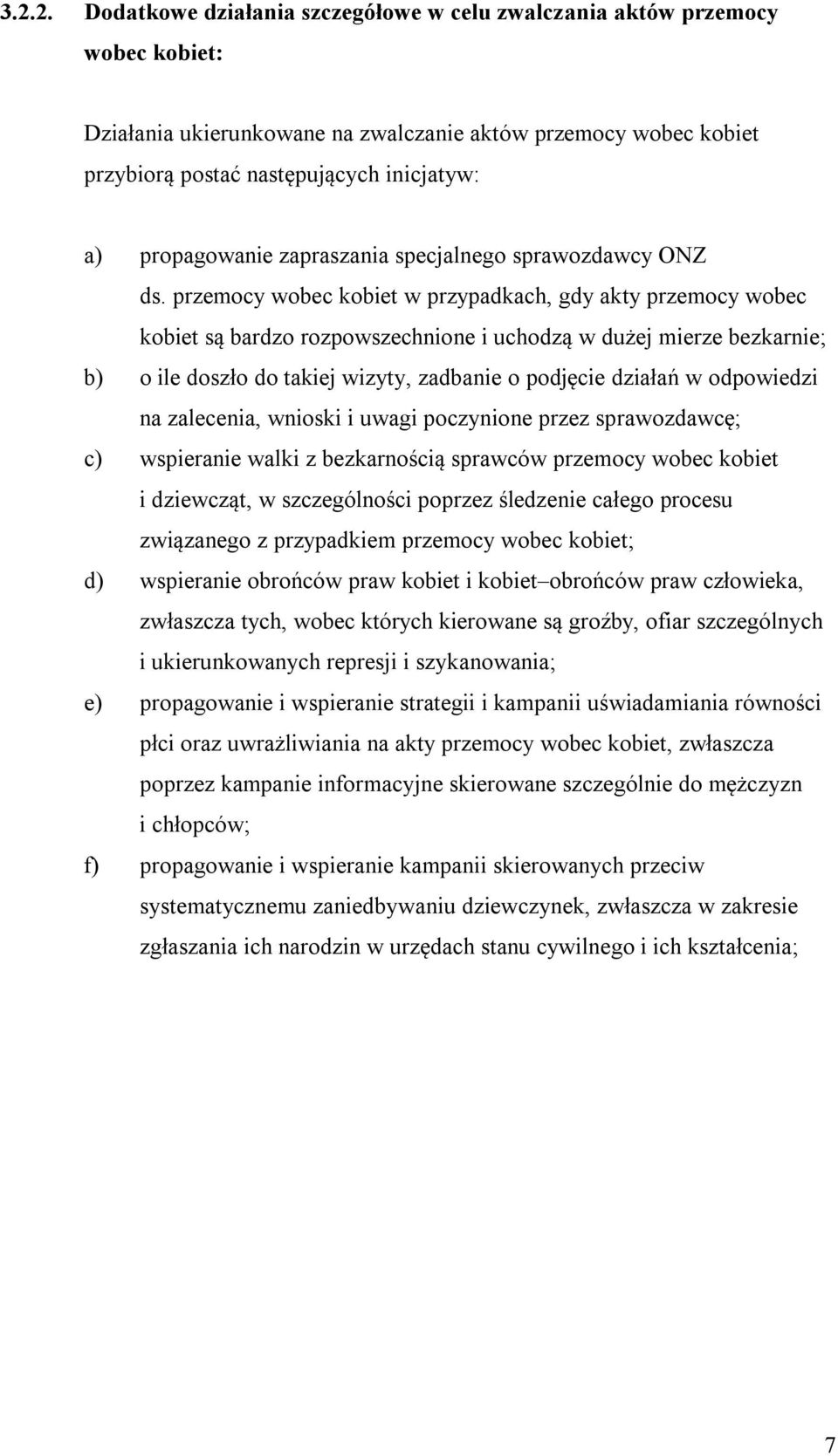 przemocy wobec kobiet w przypadkach, gdy akty przemocy wobec kobiet są bardzo rozpowszechnione i uchodzą w dużej mierze bezkarnie; b) o ile doszło do takiej wizyty, zadbanie o podjęcie działań w